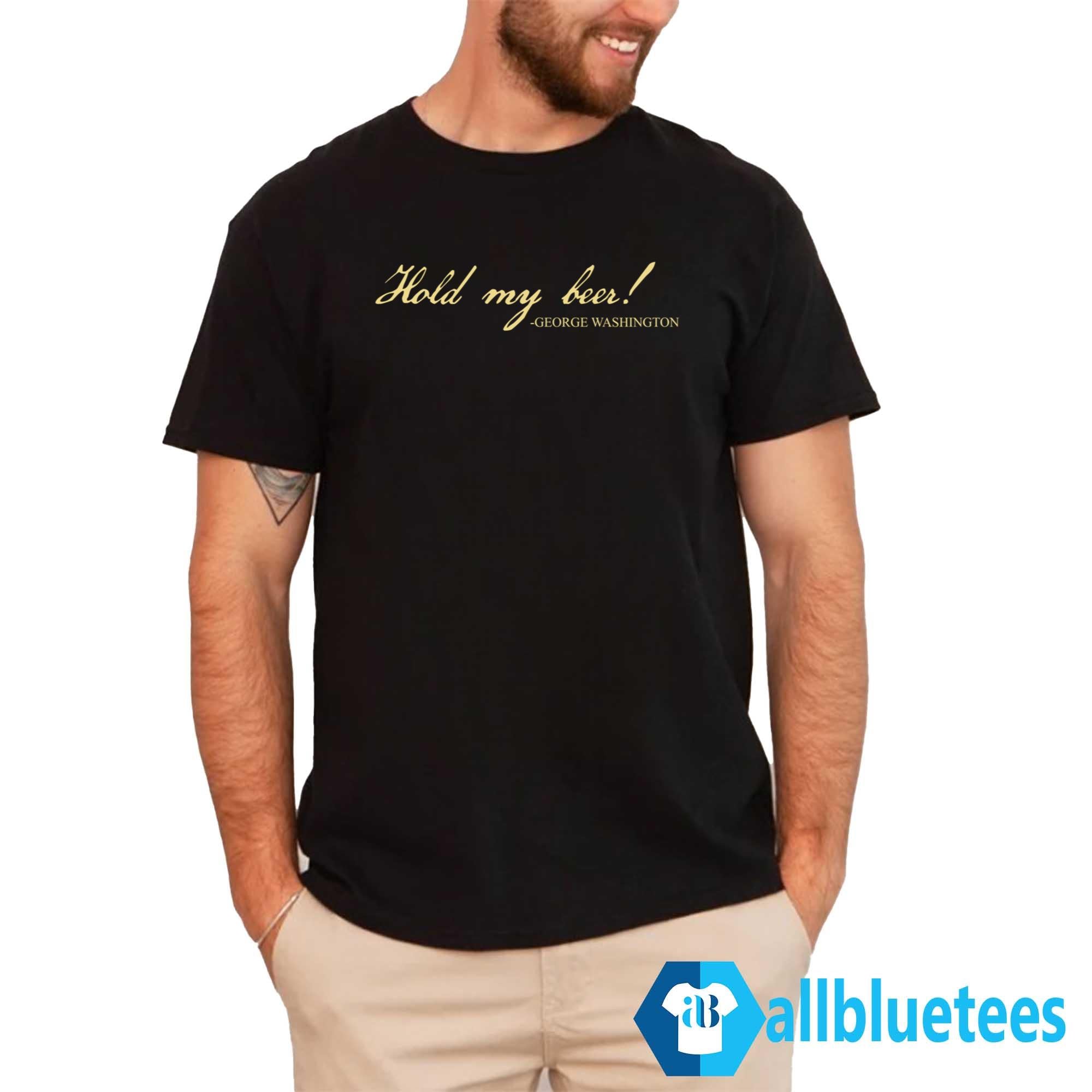 George Washington Hold My Beer Shirt