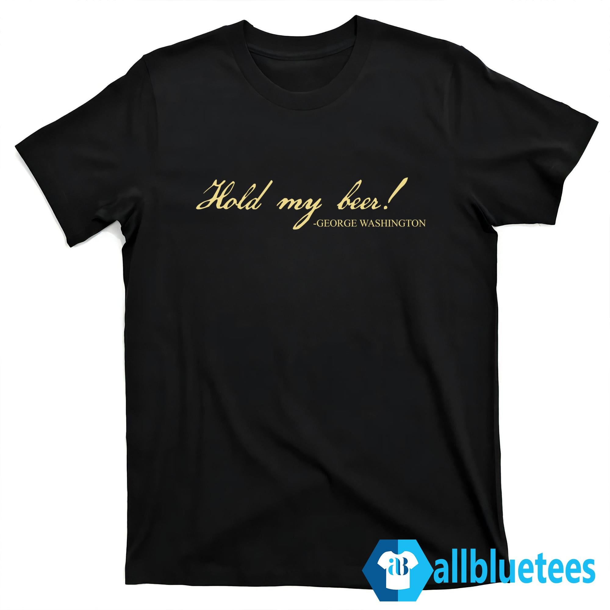 George Washington Hold My Beer Shirt