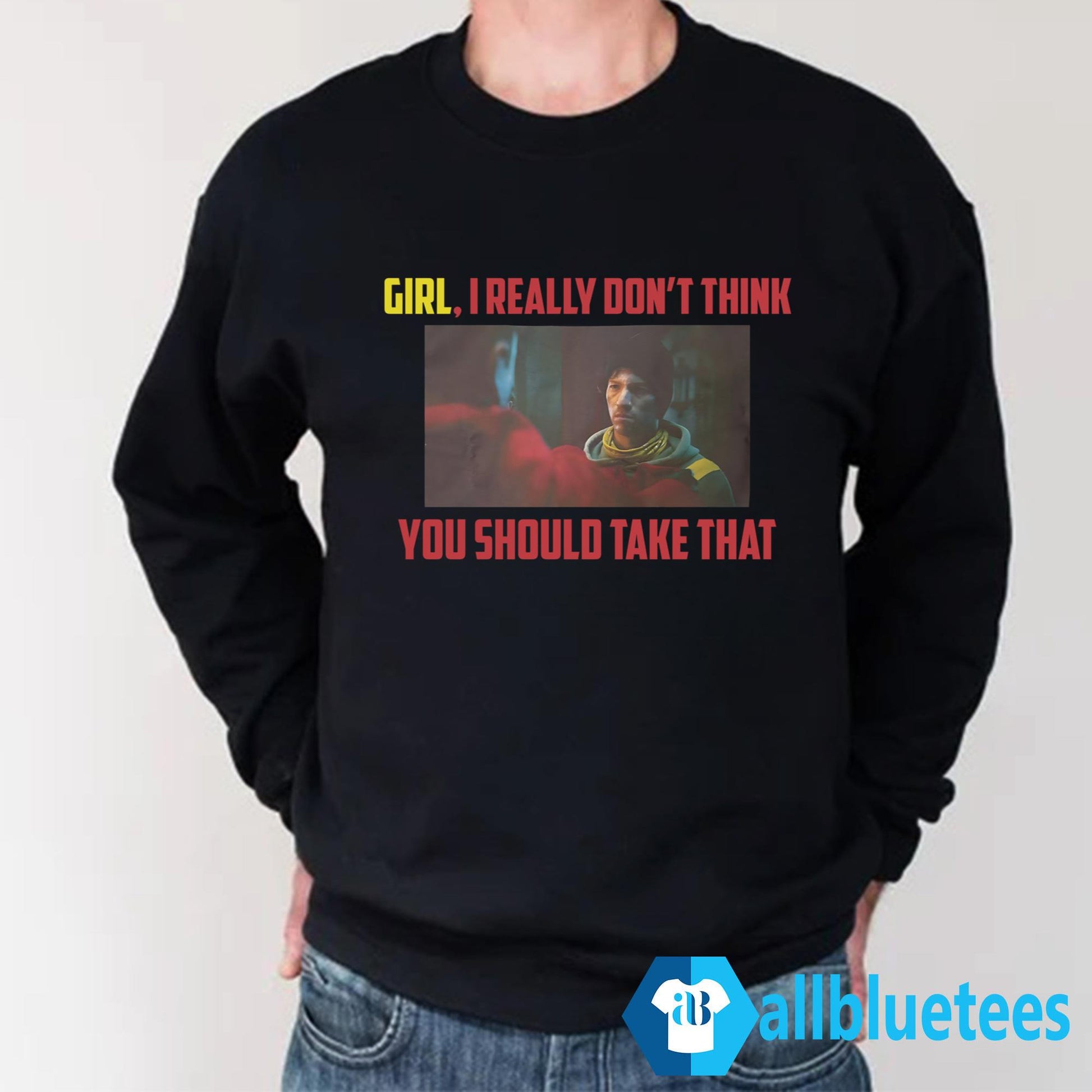 Girl I Really Don’t Think You Should Take That Shirt