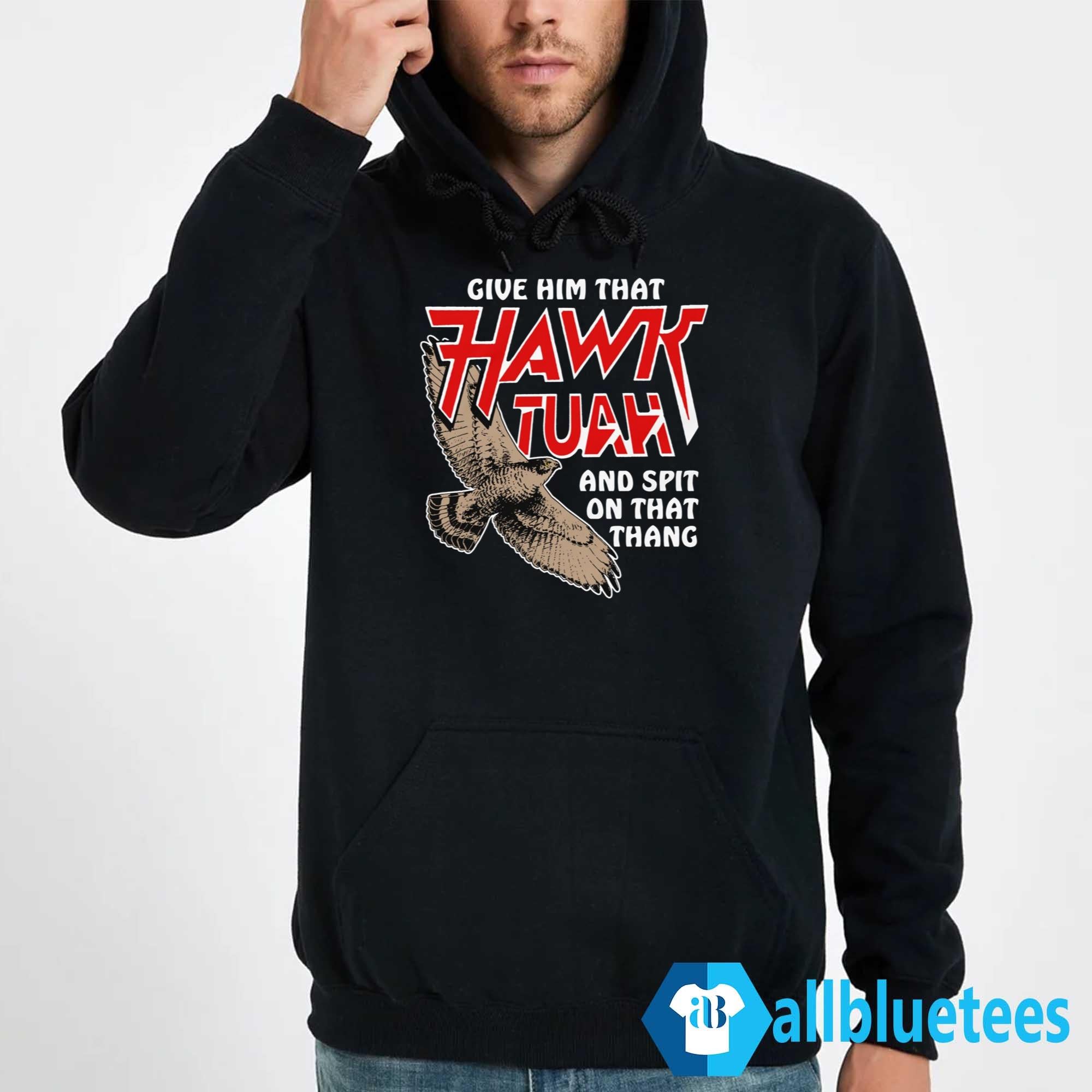 Give Him That Hawk Tuah And Spit On That Thang Shirt