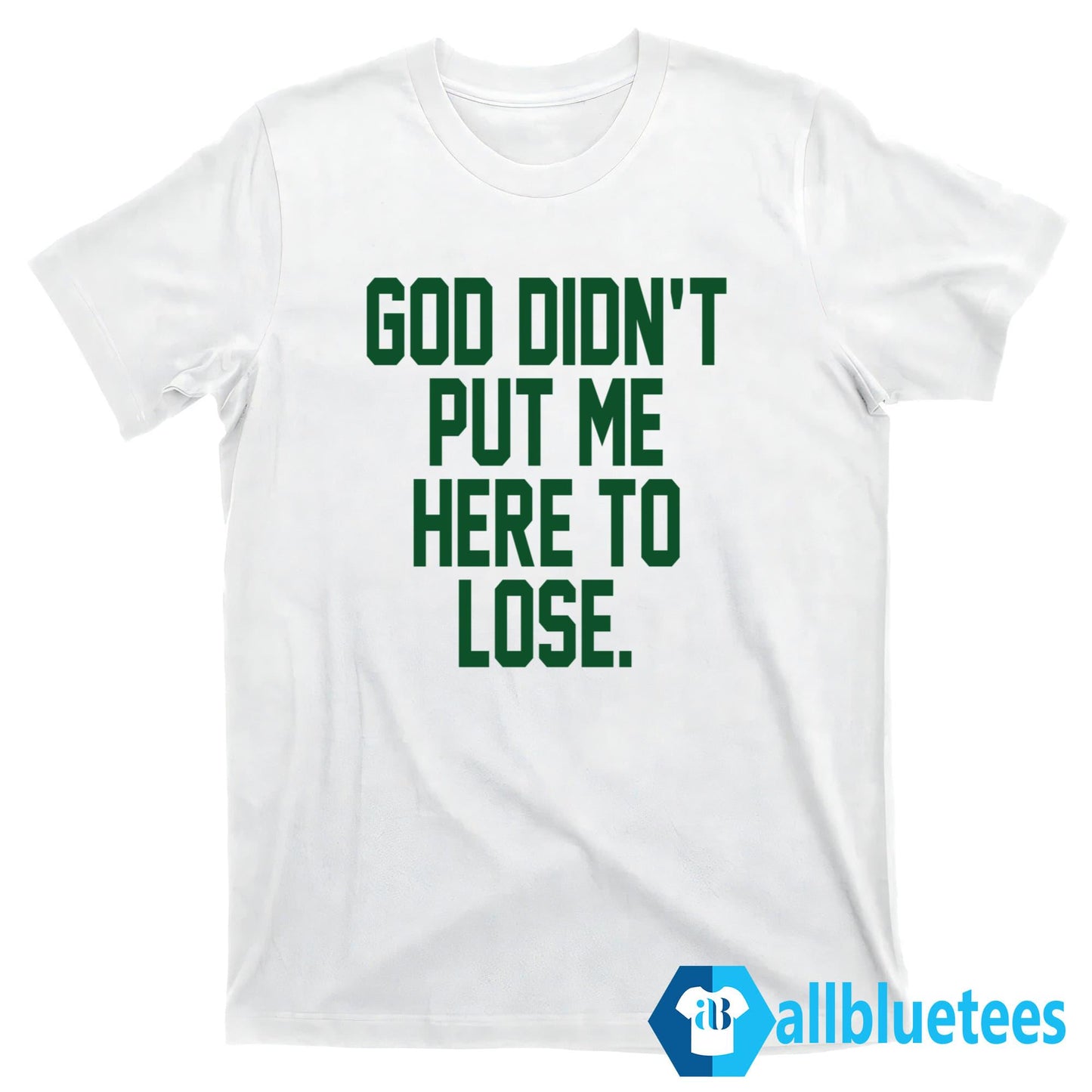 God Didn’t Put Me Here To Lose Shirt