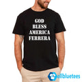 God Bless America Ferrera Shirt