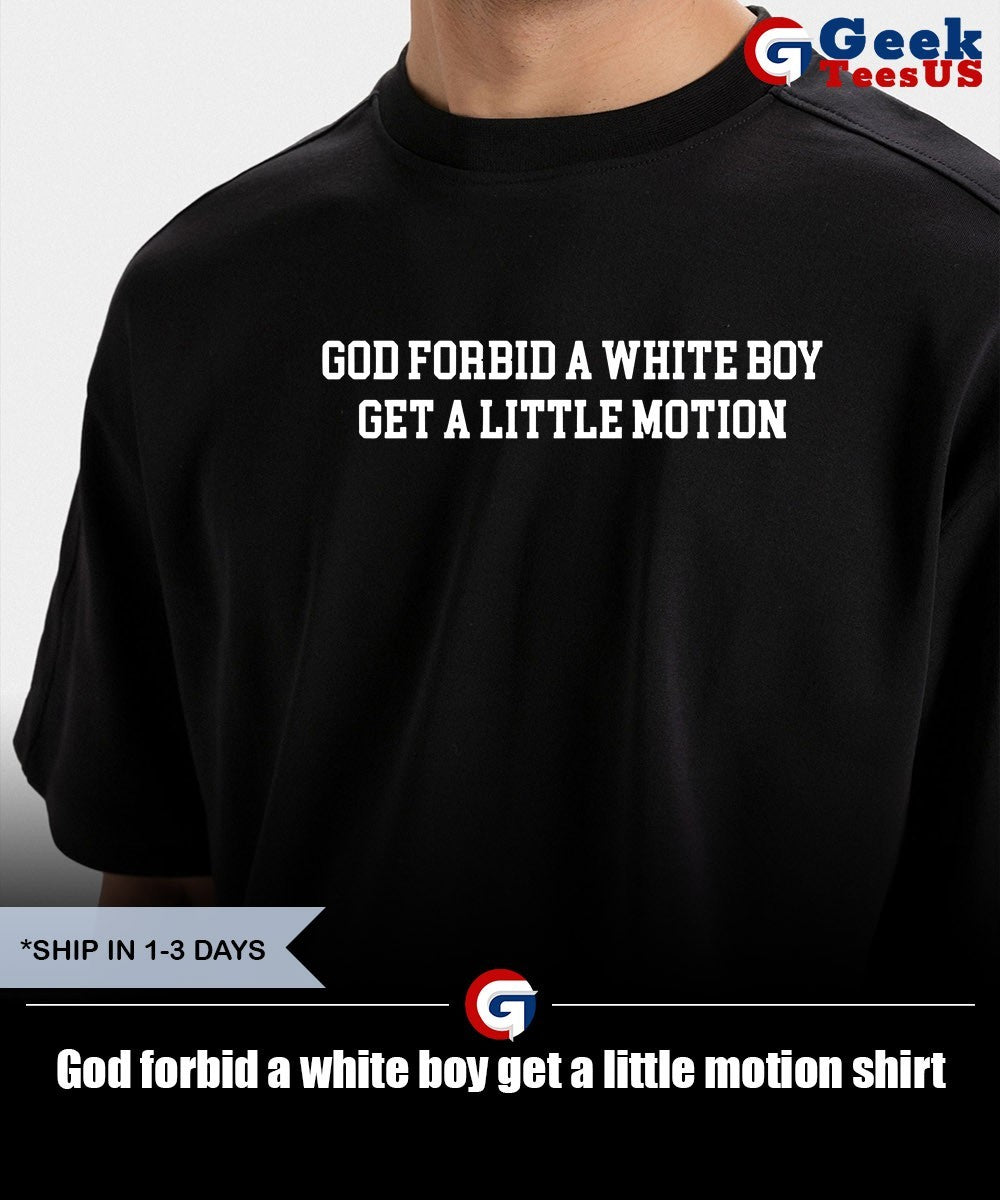 God forbid a white boy get a little motion shirt