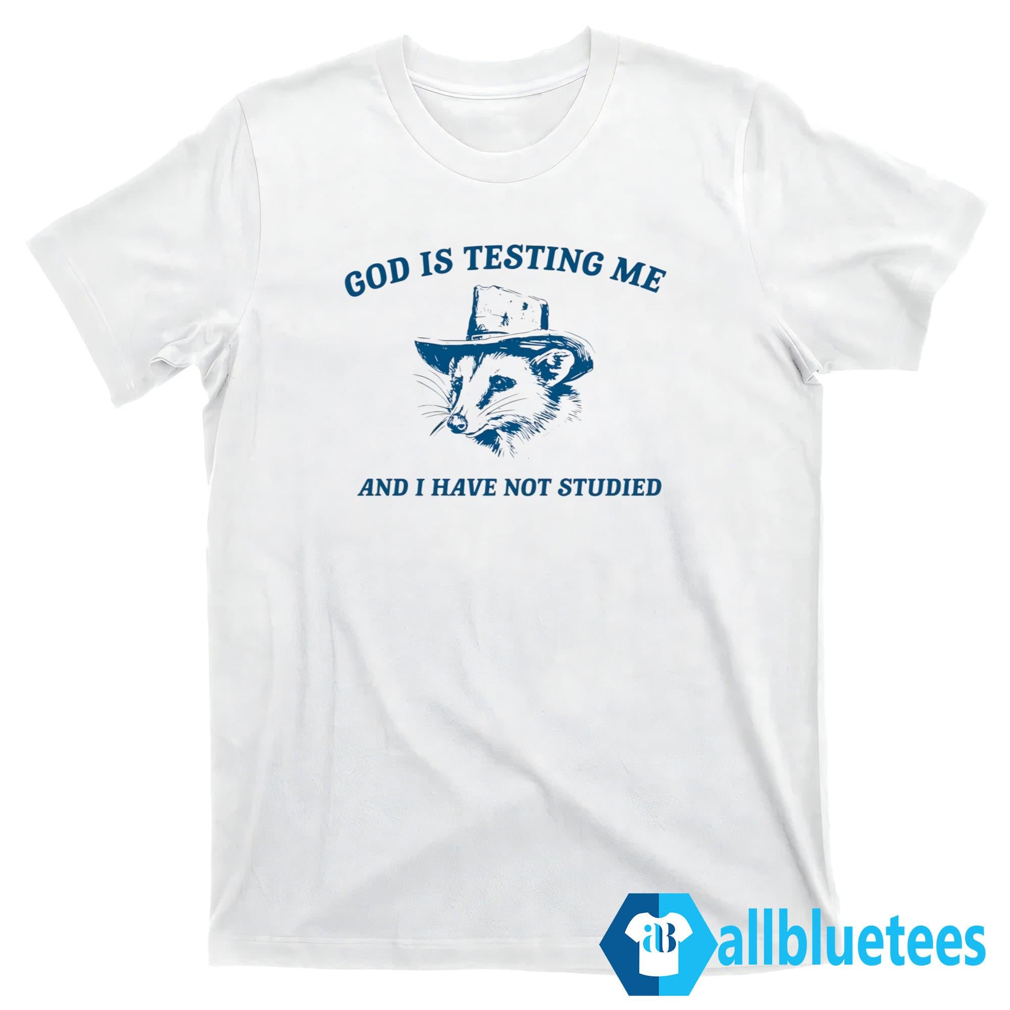 God Is Testing Me And I Have Not Studied Shirt