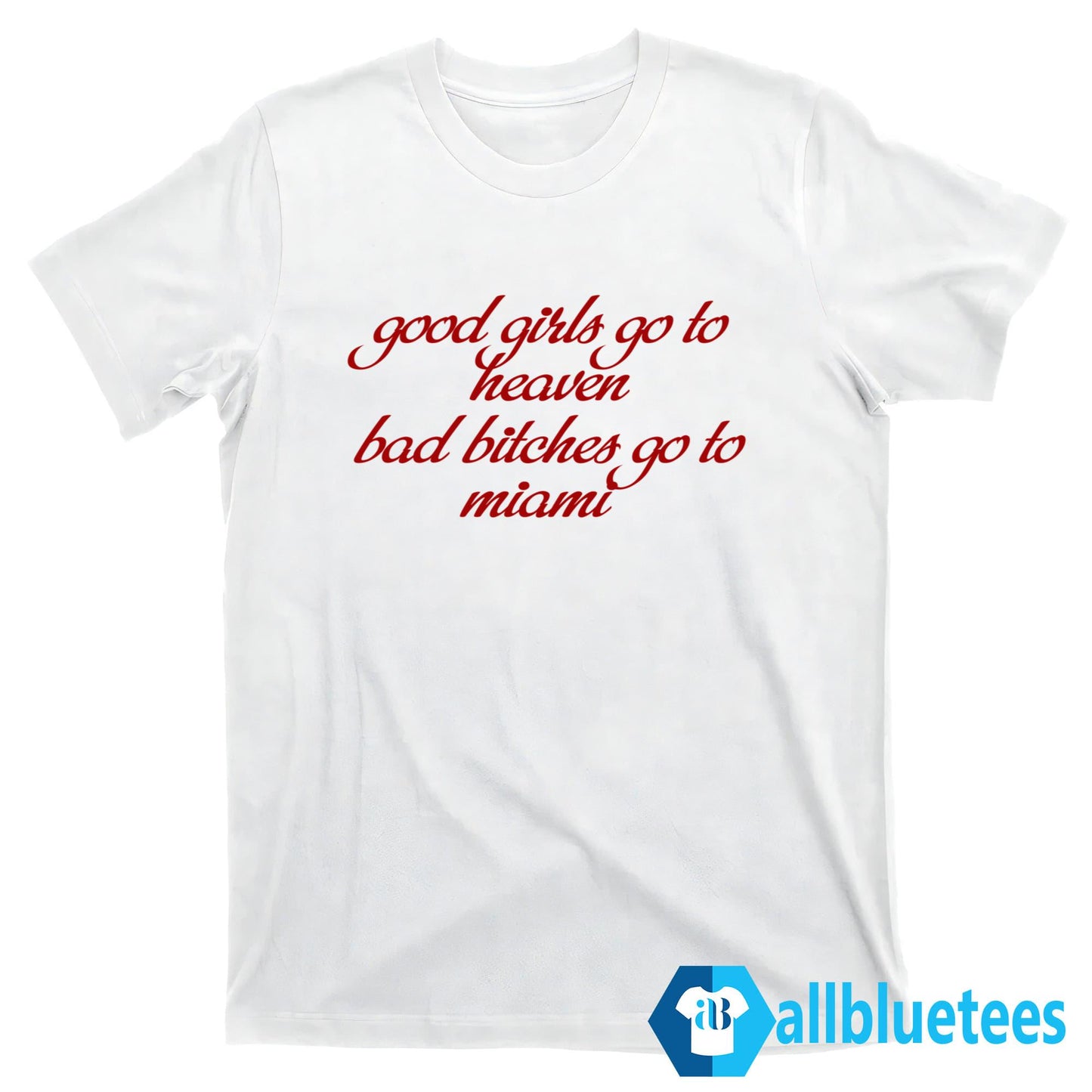 Good Girls Go To Heaven Bad Bitches Go To Miami Shirt
