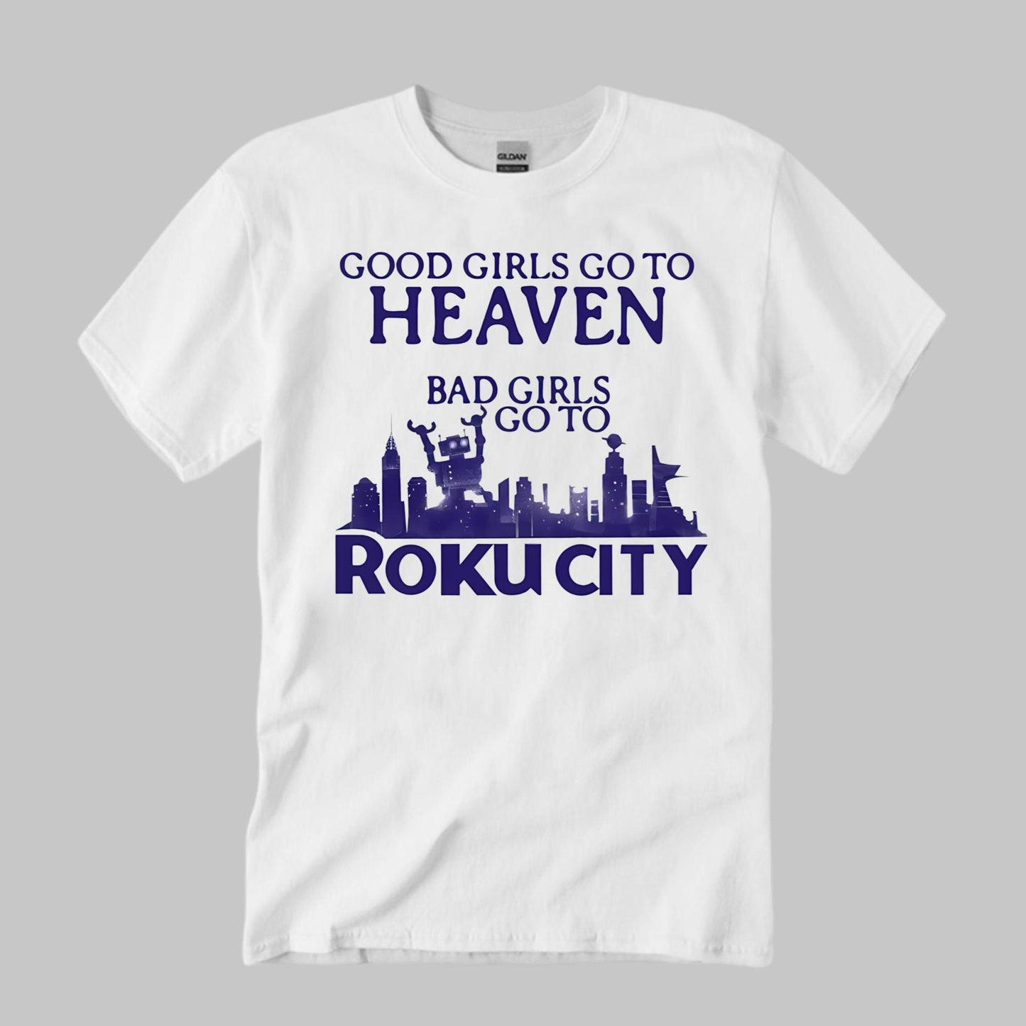 Good Girls Go To Heaven Bad Girls Go To Roku City Shirt