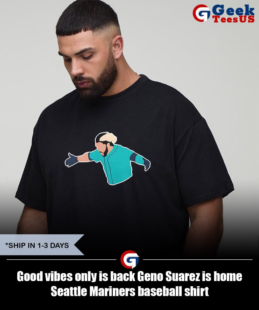 Good vibes only is back Geno Suarez is home Seattle Mariners baseball shirt