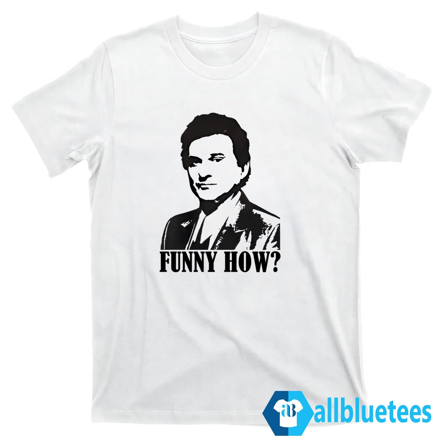 Goodfellas Funny How Shirt