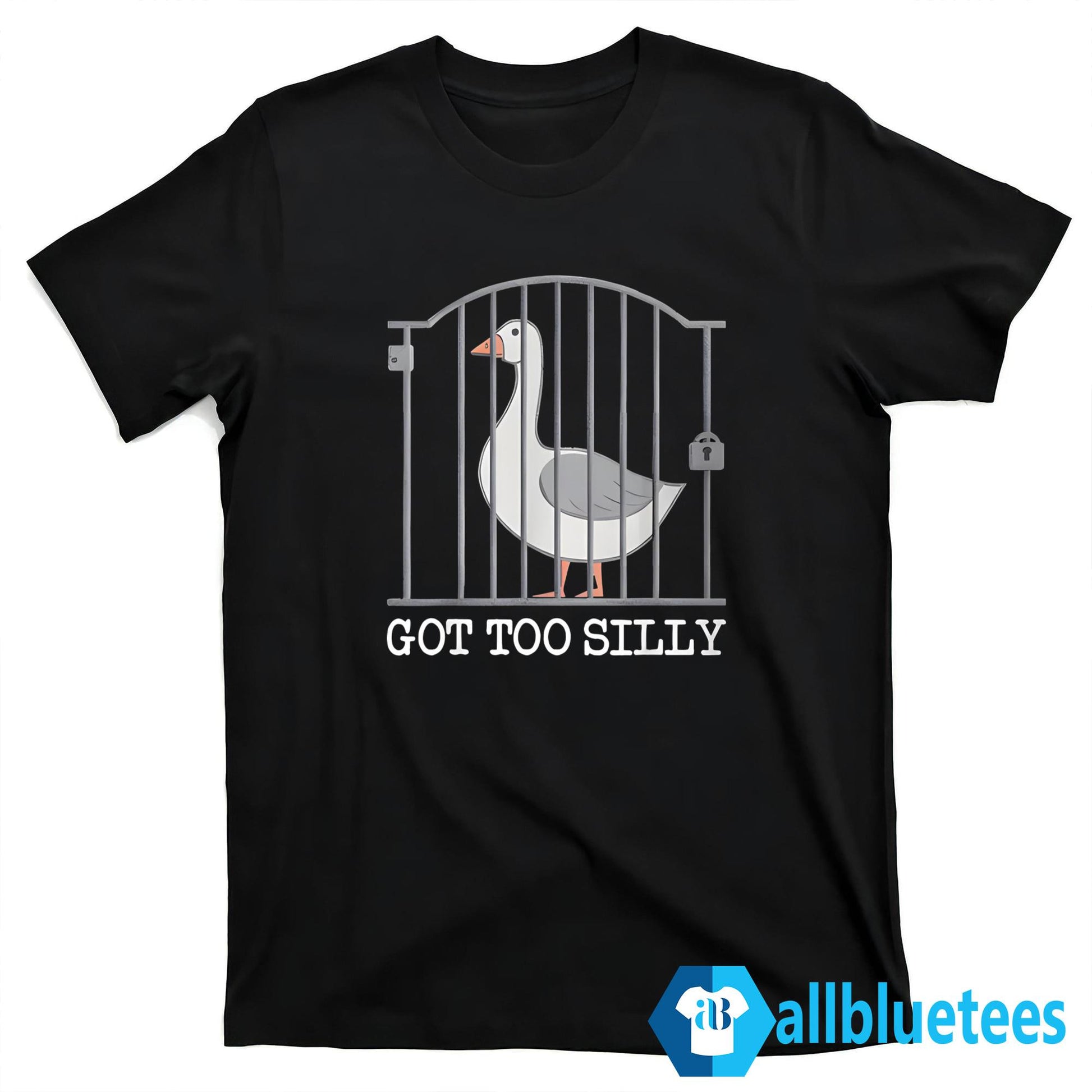 Got Too Silly Goose Shirt