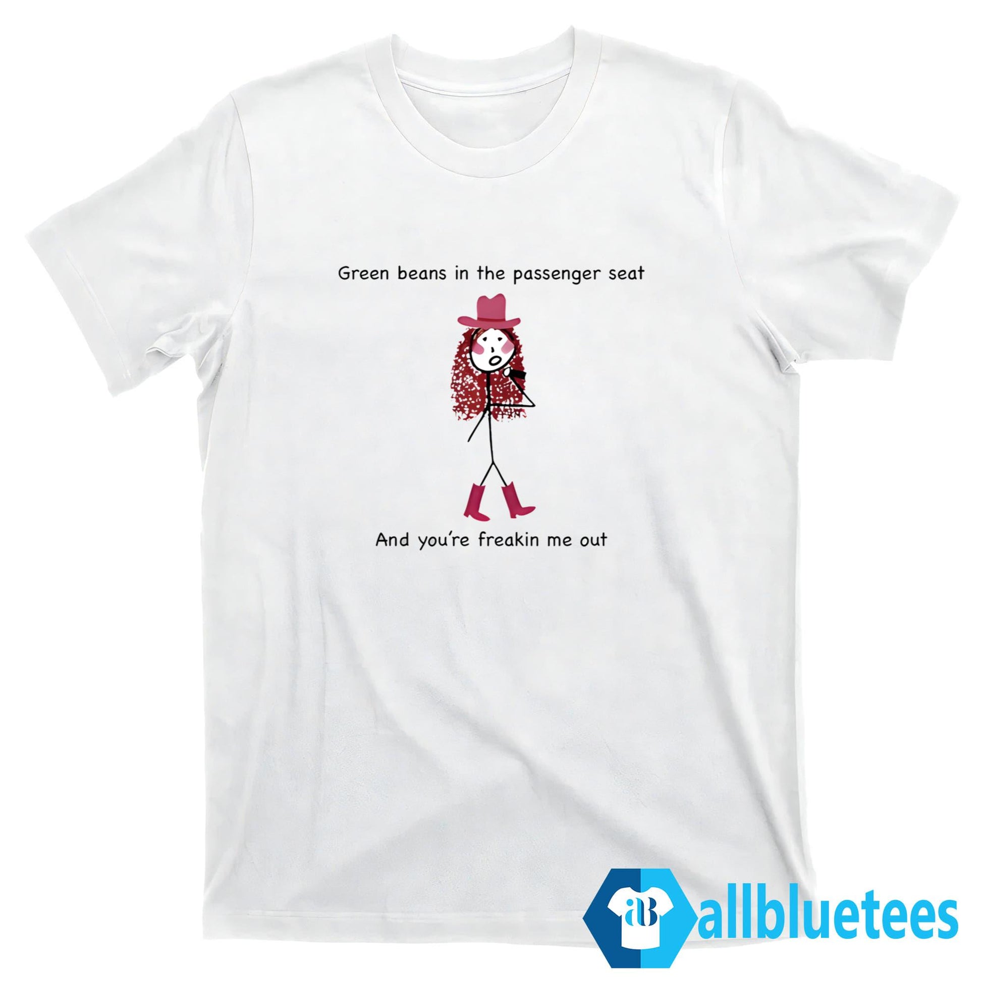 Green Beans In The Passenger Seat And You’re Freakin’ Me Out Shirt