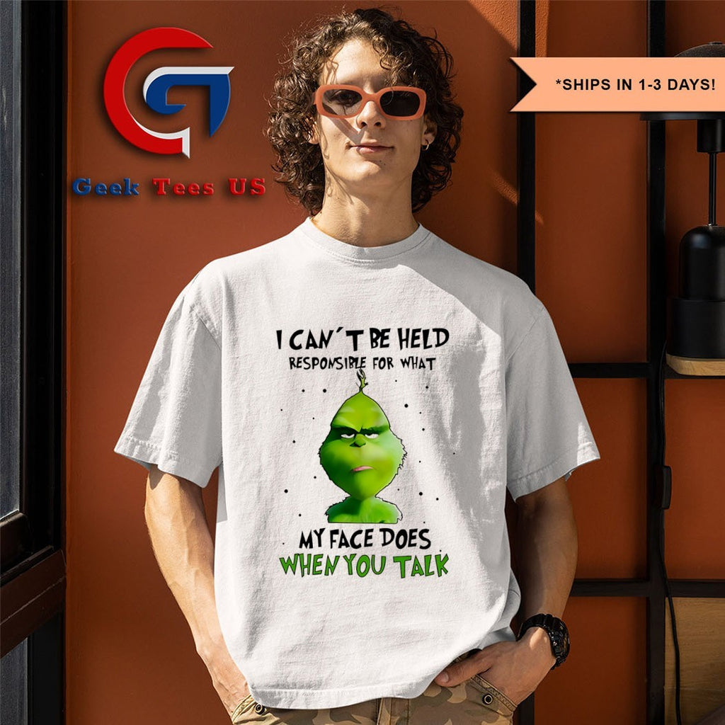 Grinch I can’t be held responsible for what my face does when you talk Christmas shirt