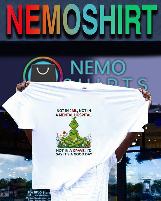Grinch not in jail not in a mental hospital not in a grave shirt