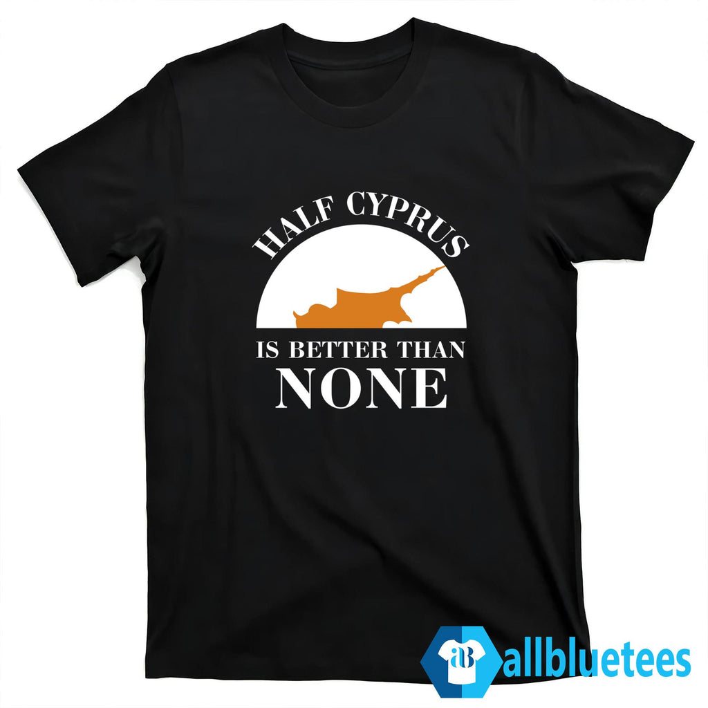 Half Cyprus Is Better Than None Shirt