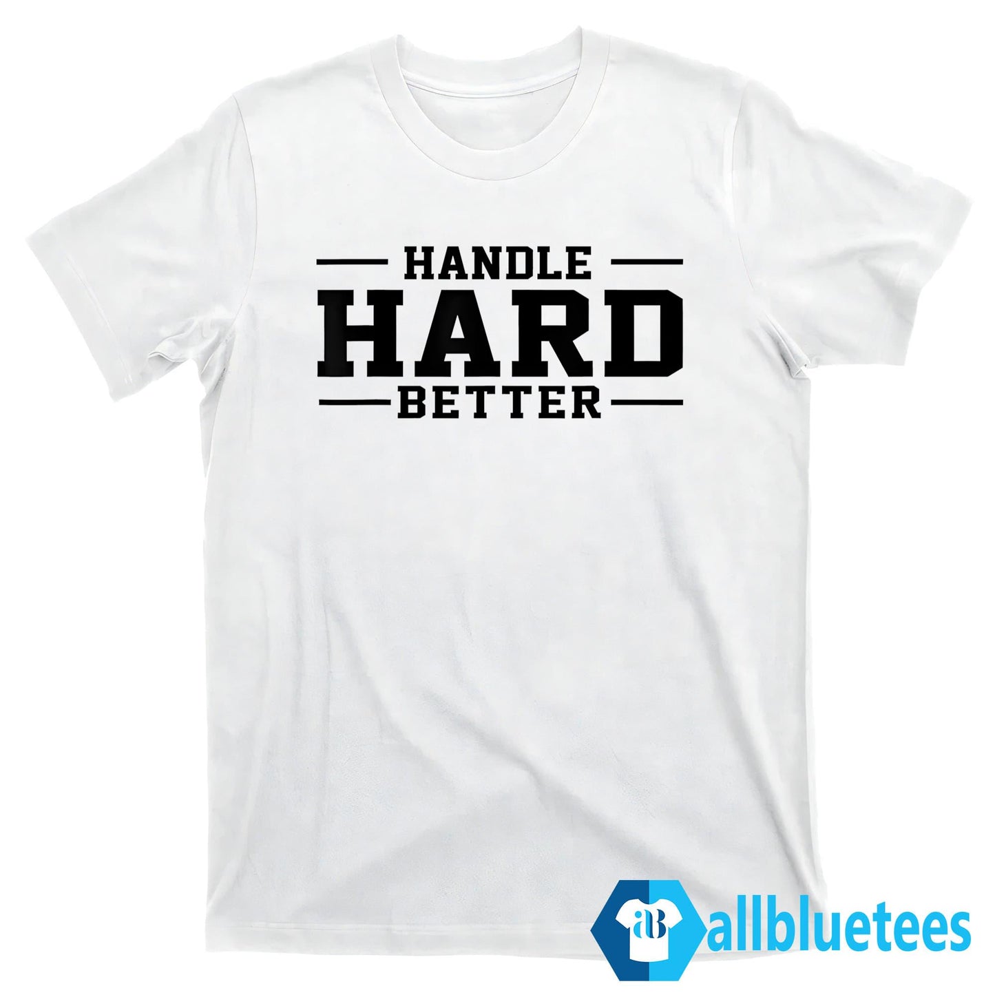 Handle Hard Better Shirt