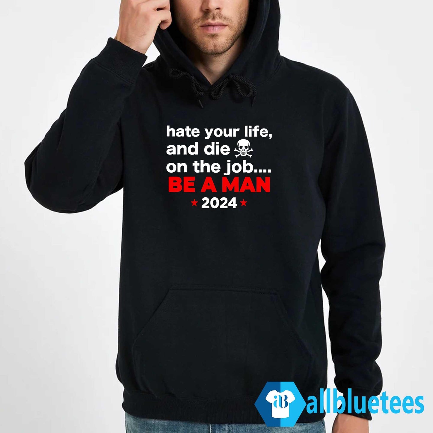 Hate Your Man And Die On The Job Be A Man 2024 Shirt