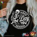 Have The Day You Deserve Funny Skeleton Shirt