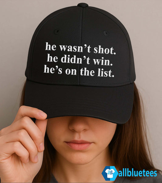 He Wasn’t Shot He Didn’t Win He’s On The List Hat