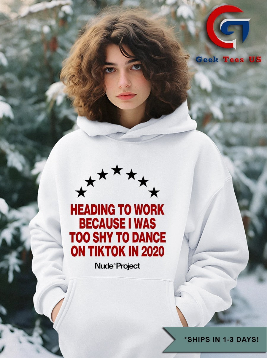 Heading to work because I was too shy to dance on tiktok in 2020 shirt