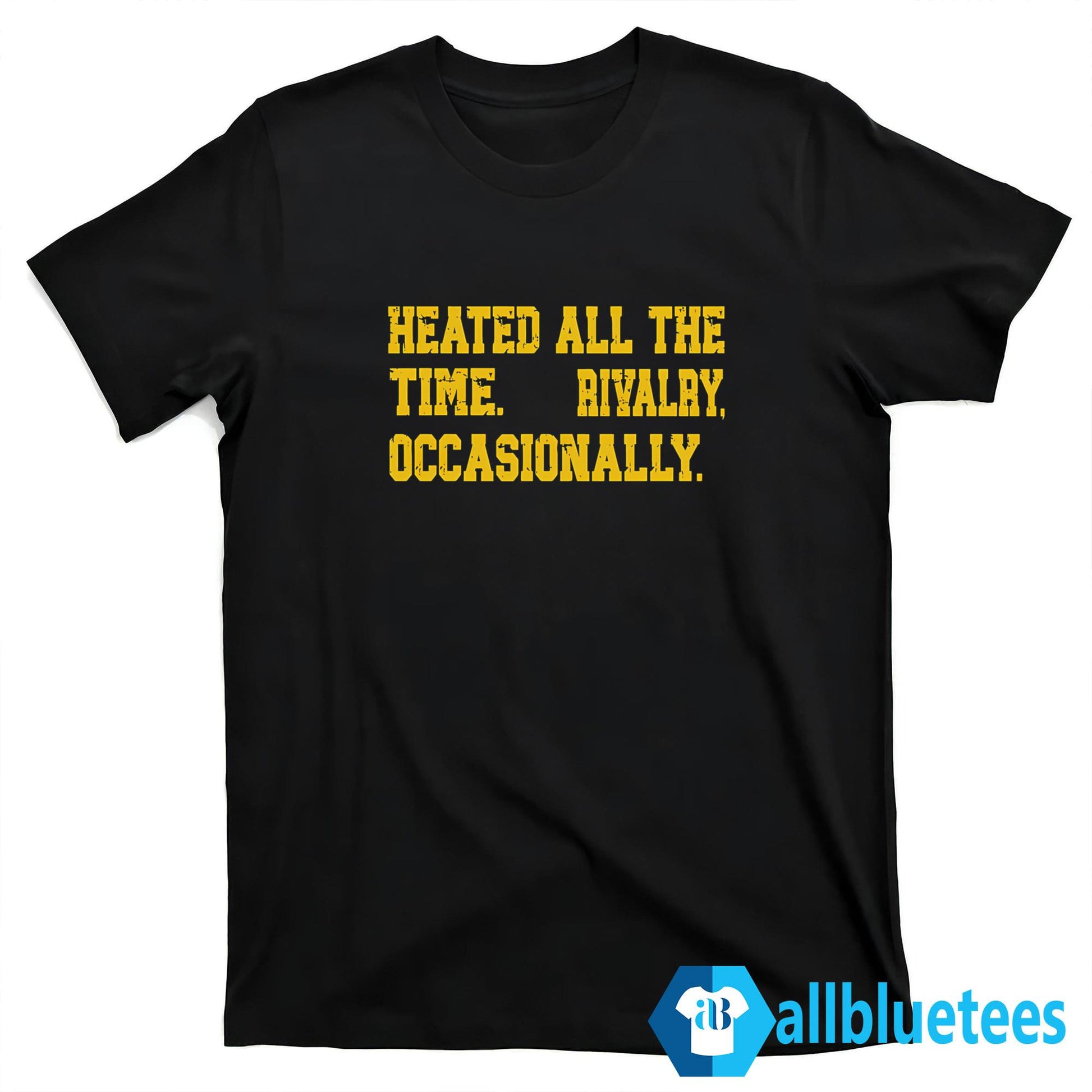Heated All The Time Rivalry Occasionally Shirt