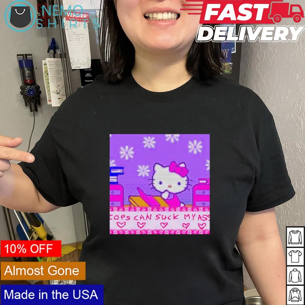 Hello Kitty cops can suck my ass shirt