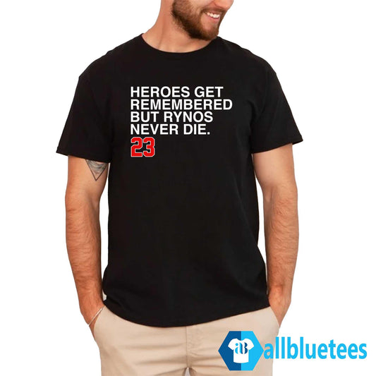 Heroes Get Remembered But Rynos Never Die 23 Shirt