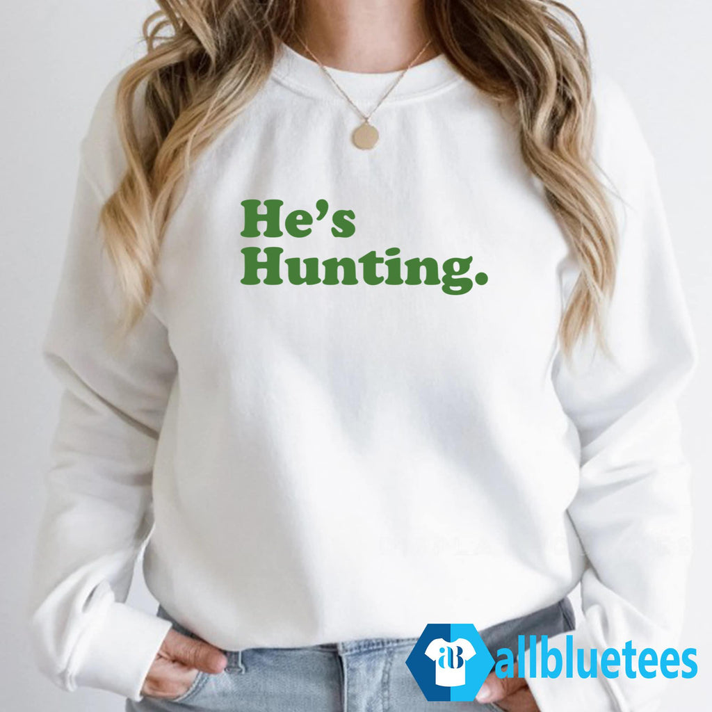 He’s Hunting Sweatshirt