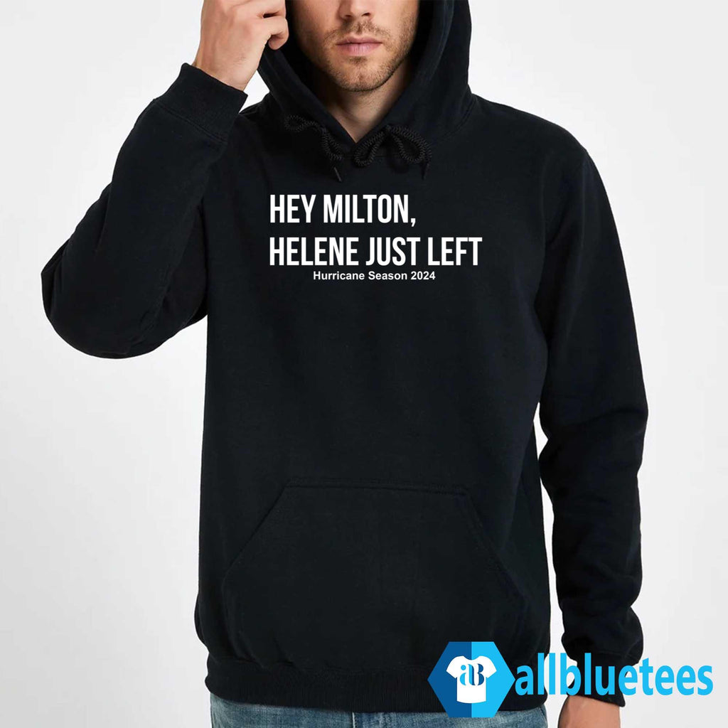 Hey Milton Helene Just Left Hurricane Season 2024 Shirt