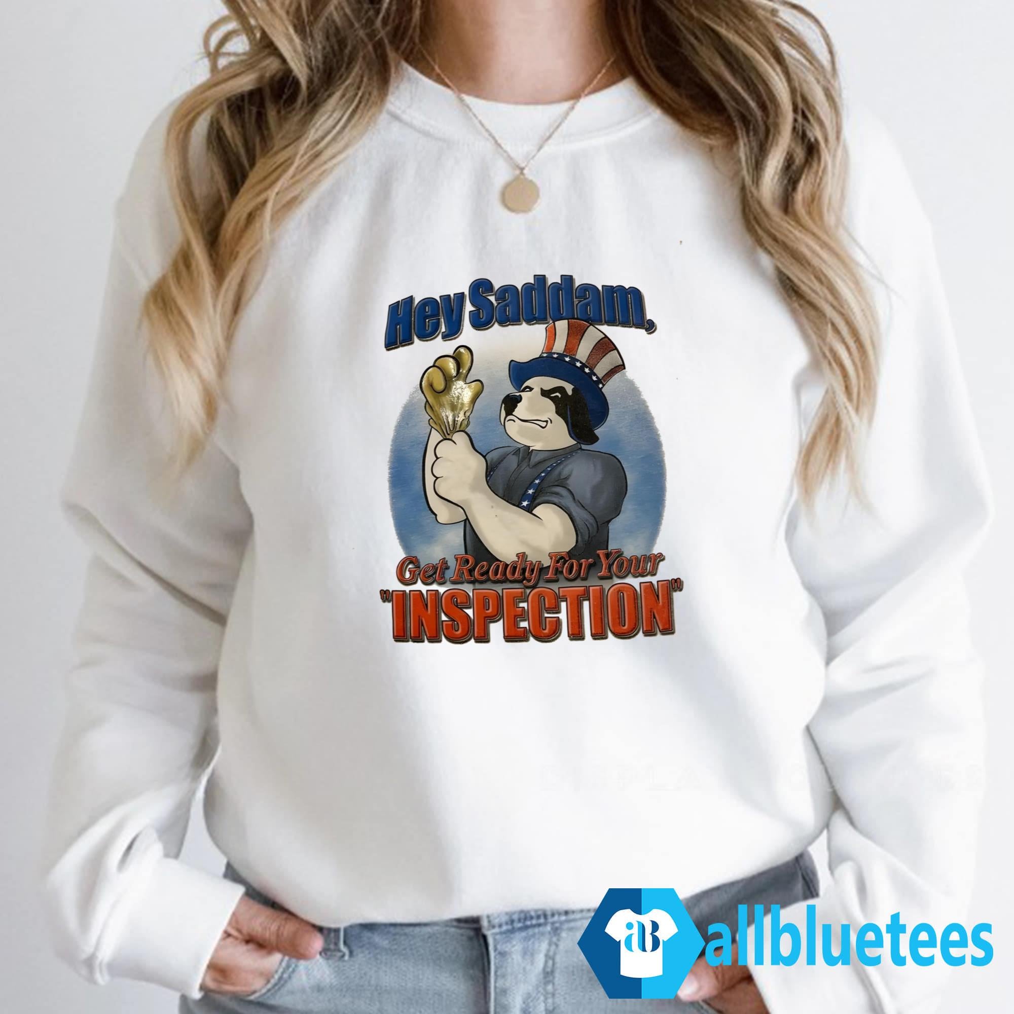 Hey Saddam Get Ready For Your Inspection Shirt