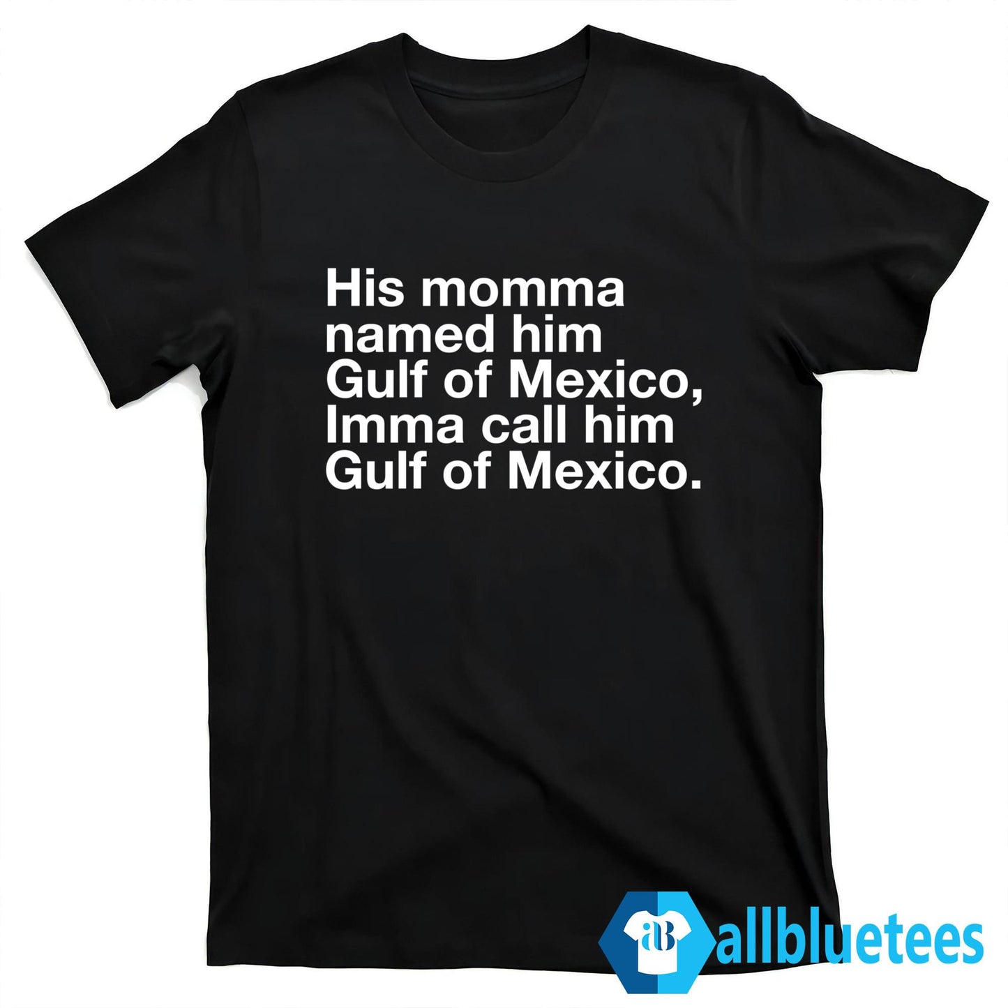 His Momma Named Him Gulf Of Mexico Imma Call Him Gulf Of Mexico Shirt