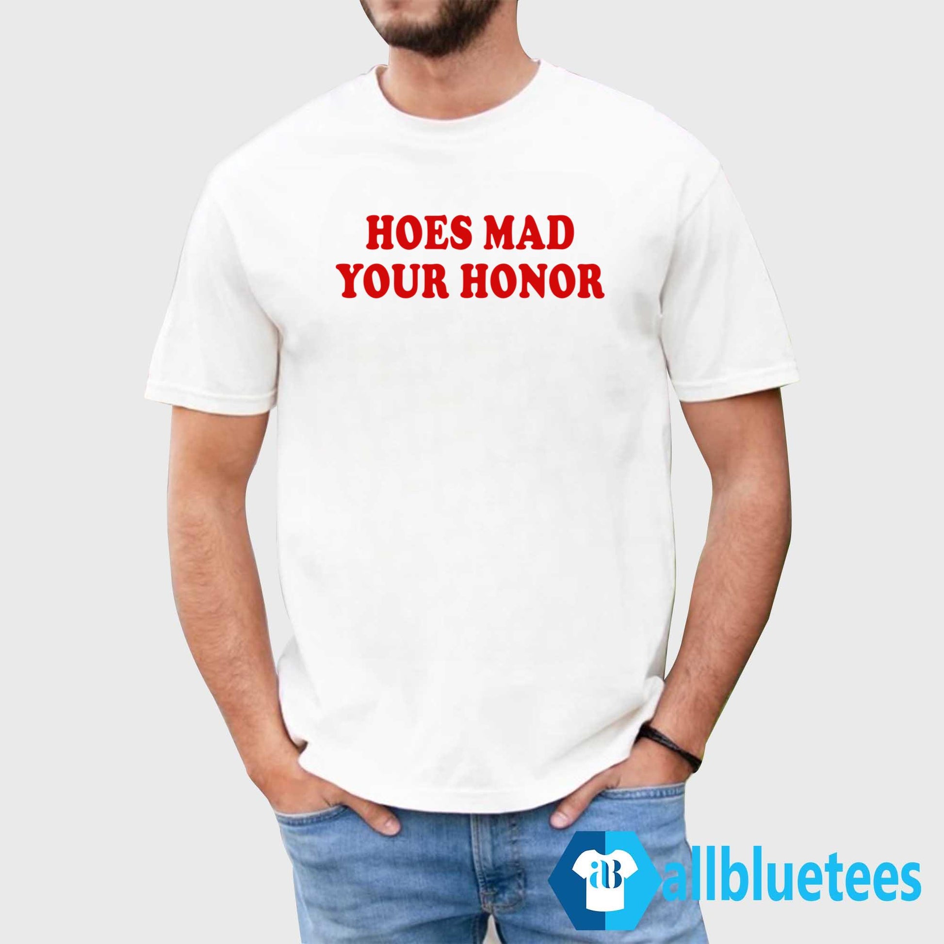 Hoes Mad Your Honor Shirt