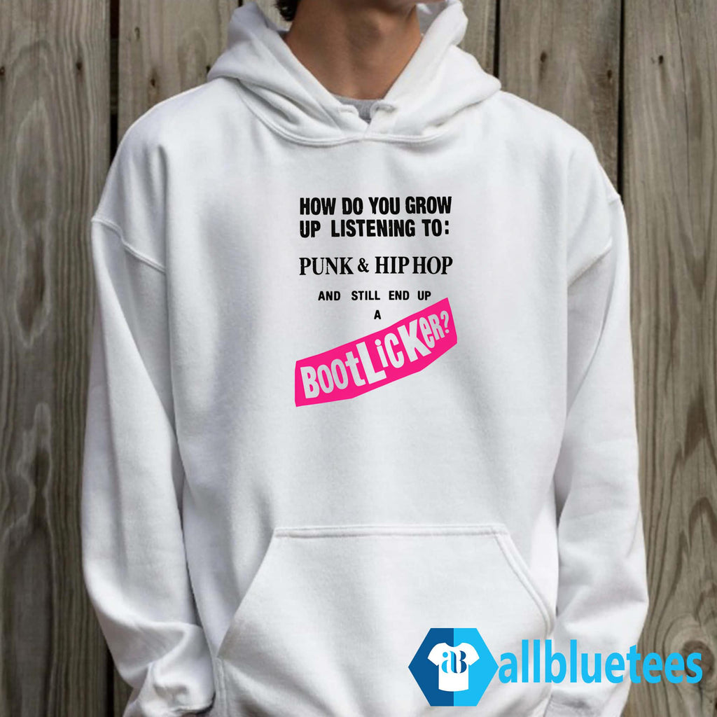 How Do You Grow Up Listening To Punk Hip Hop And Still End Up A Bootlicker Shirt