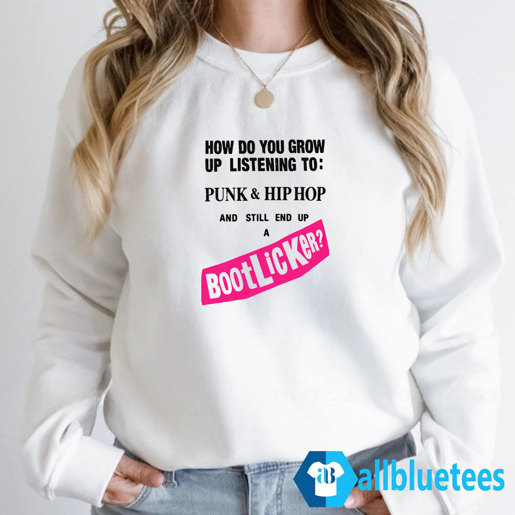 How Do You Grow Up Listening To Punk Hip Hop And Still End Up A Bootlicker Shirt