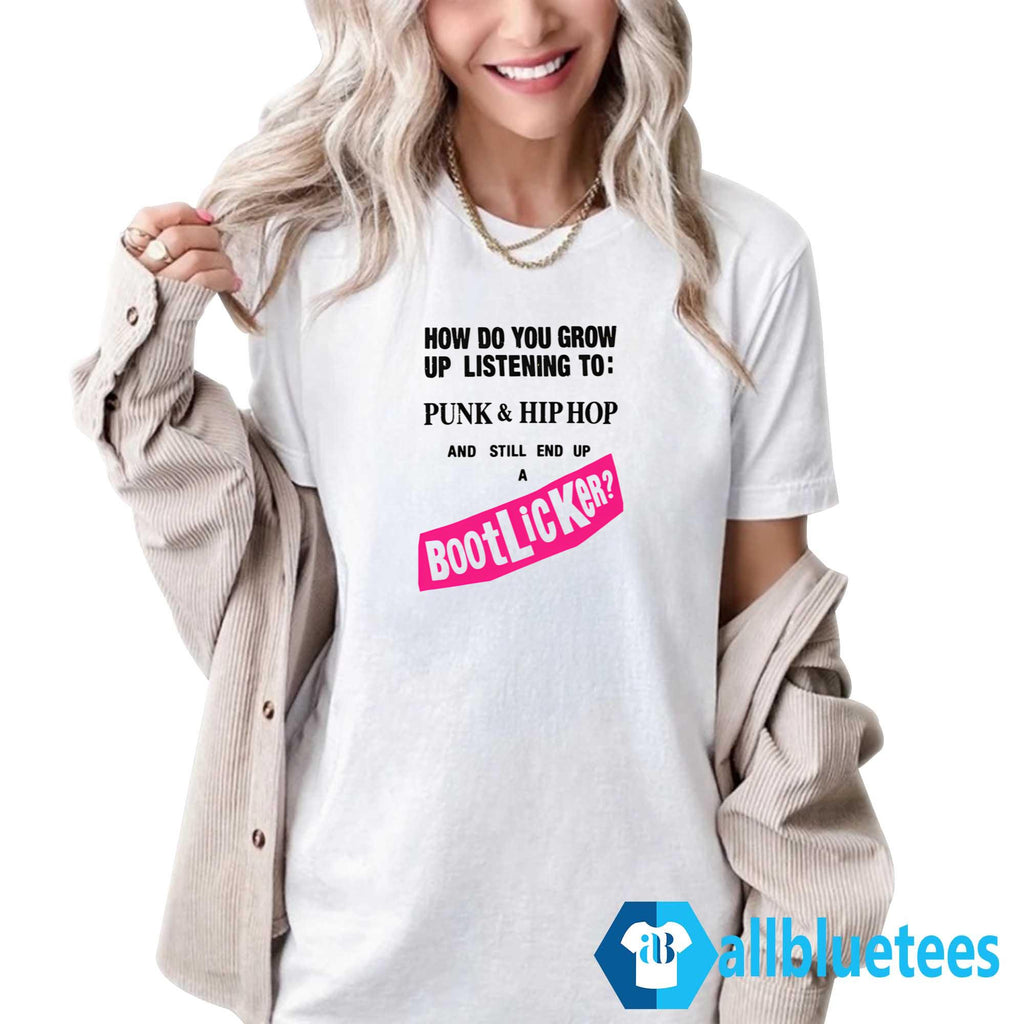 How Do You Grow Up Listening To Punk Hip Hop And Still End Up A Bootlicker Shirt