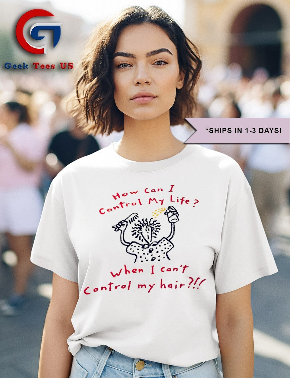 How can I control my life when I can’t control mu hair shirt