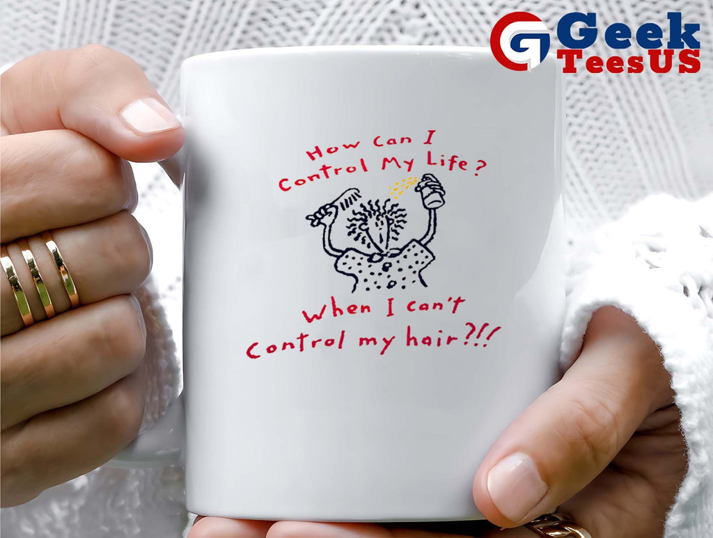 How can I control my life when I can’t control mu hair shirt