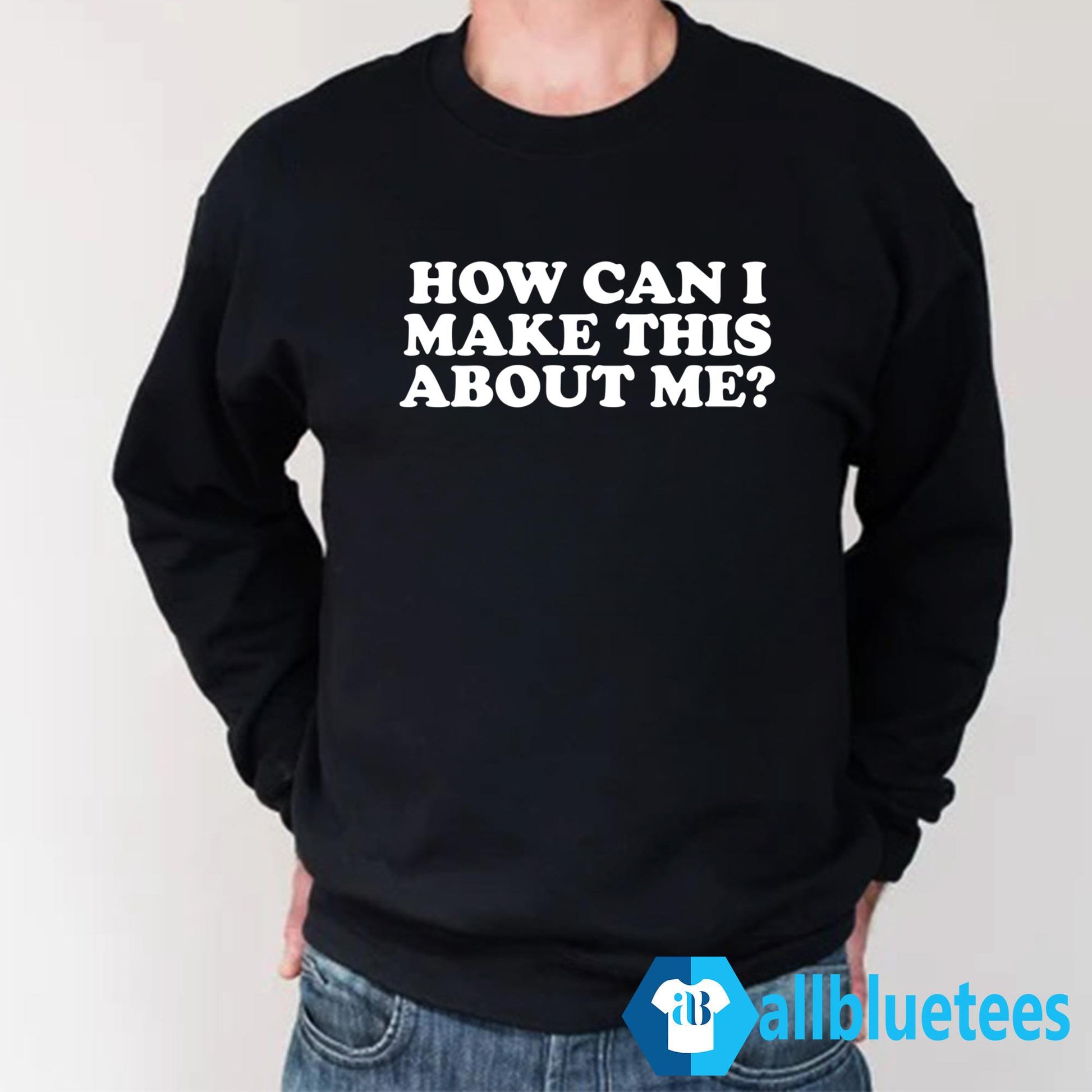 How Can I Make This About Me Shirt