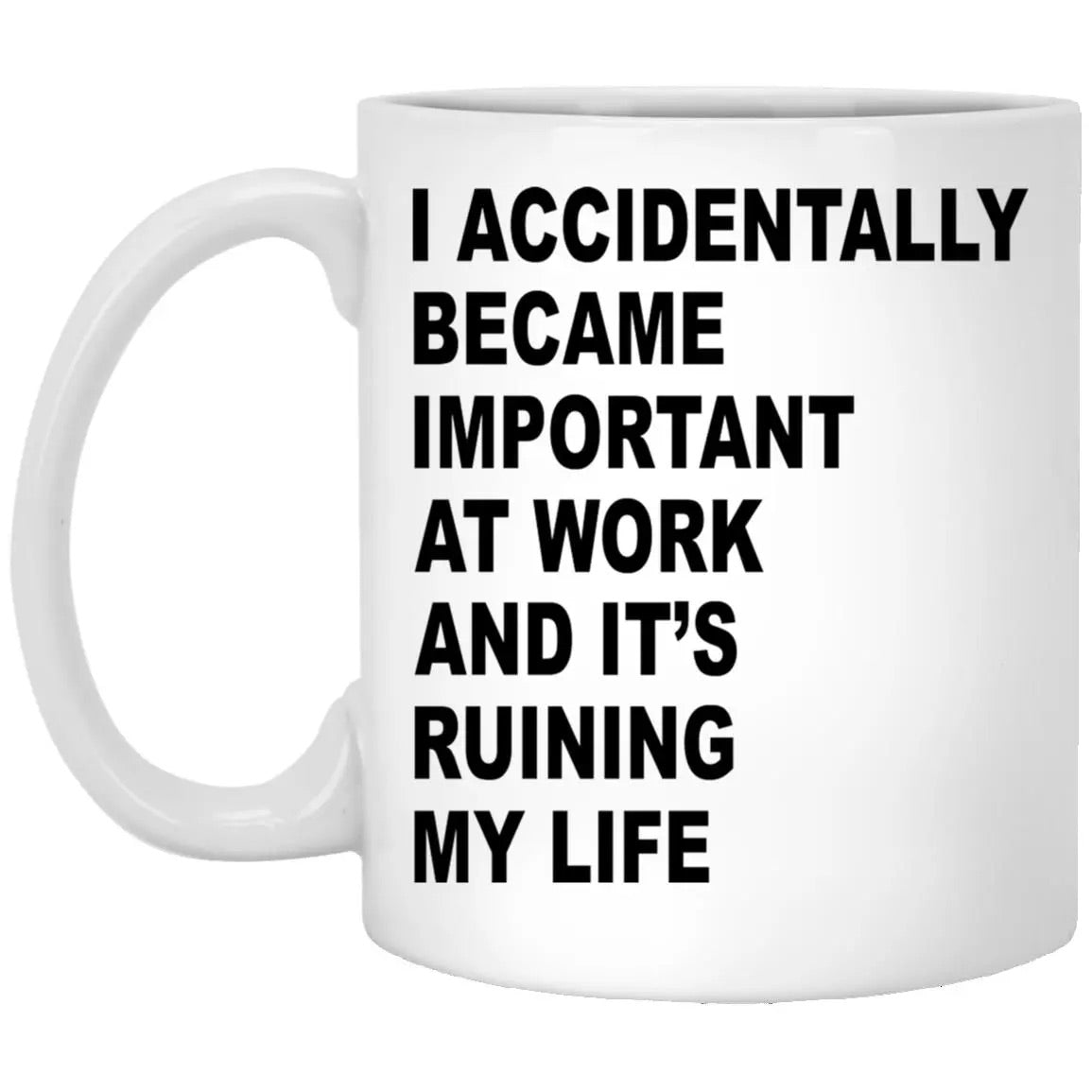 I Accidentally Became Important At Work And It’s Ruining My Life Mug