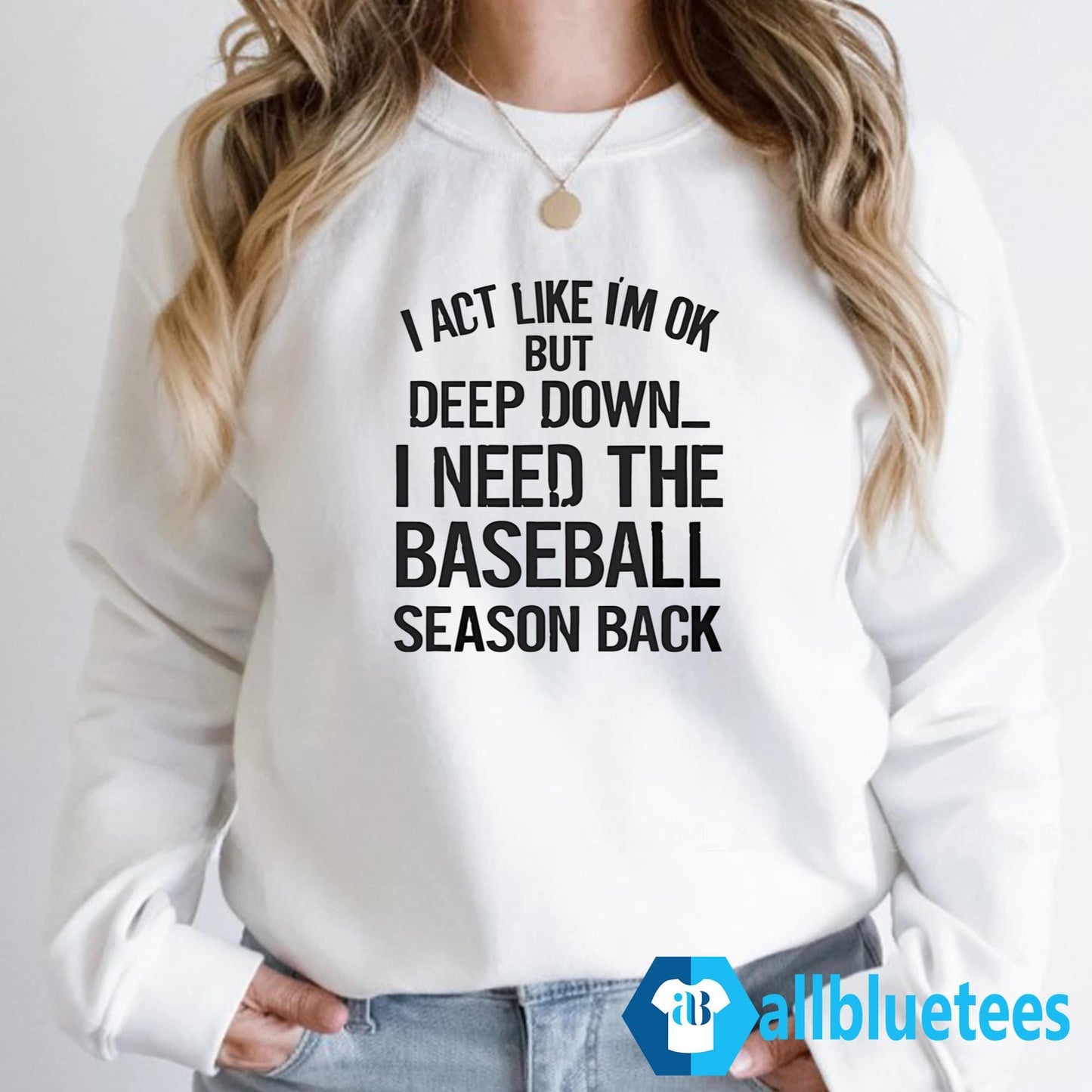 I Act Like I’m Ok But Deep Down I Need The Baseball Season Back T-Shirt