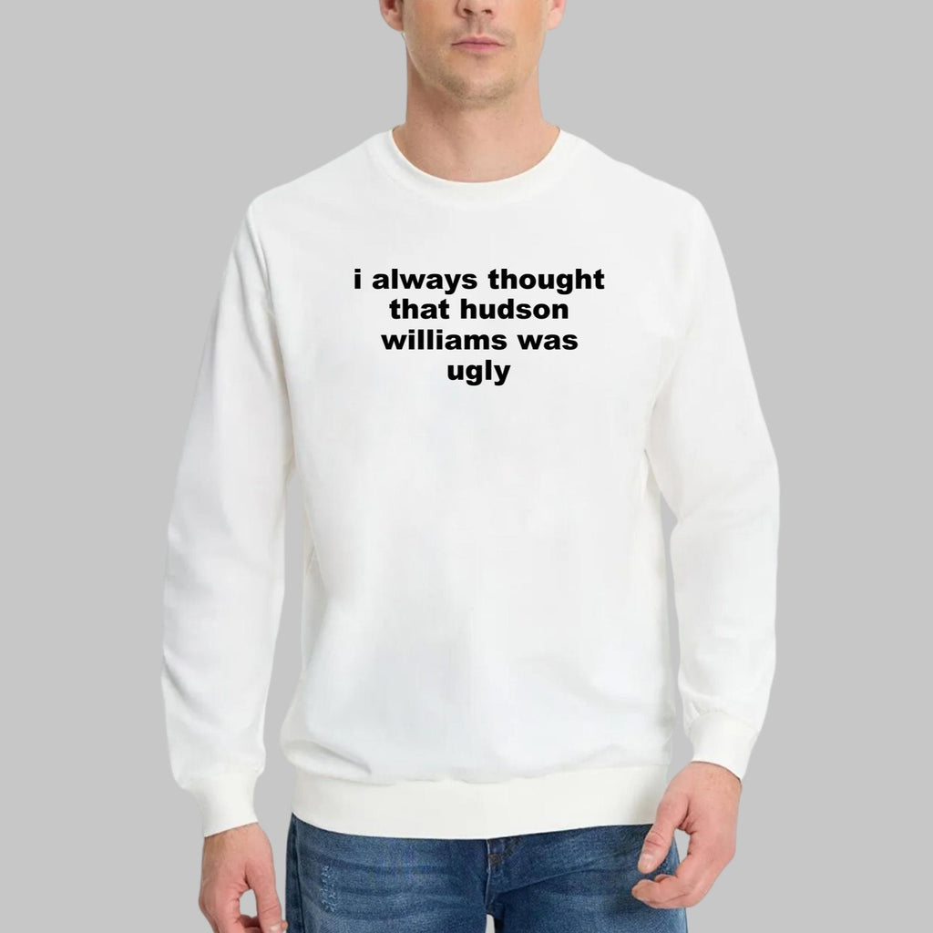 I Always Thought That Hudson Williams Was Ugly Shirt
