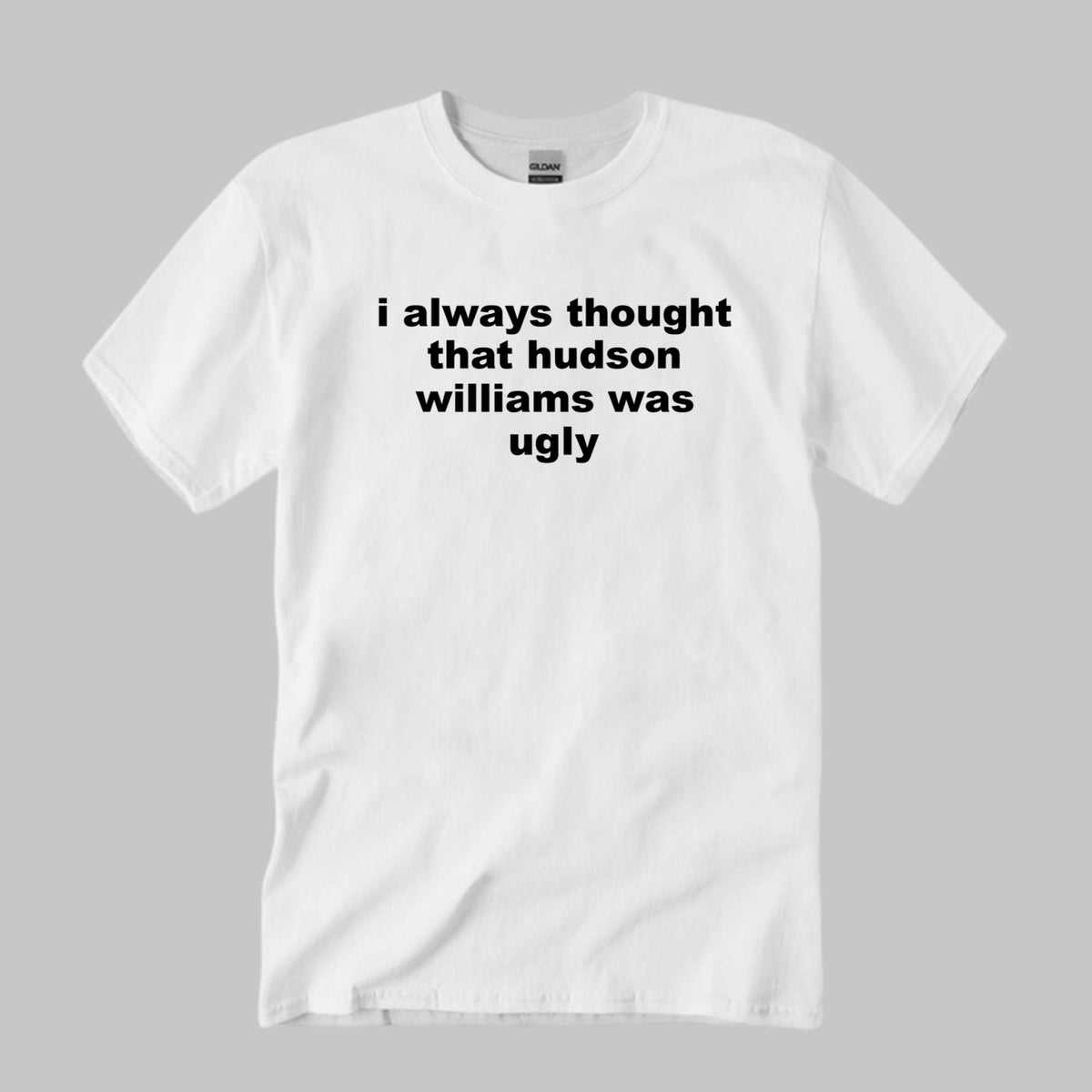 I Always Thought That Hudson Williams Was Ugly Shirt