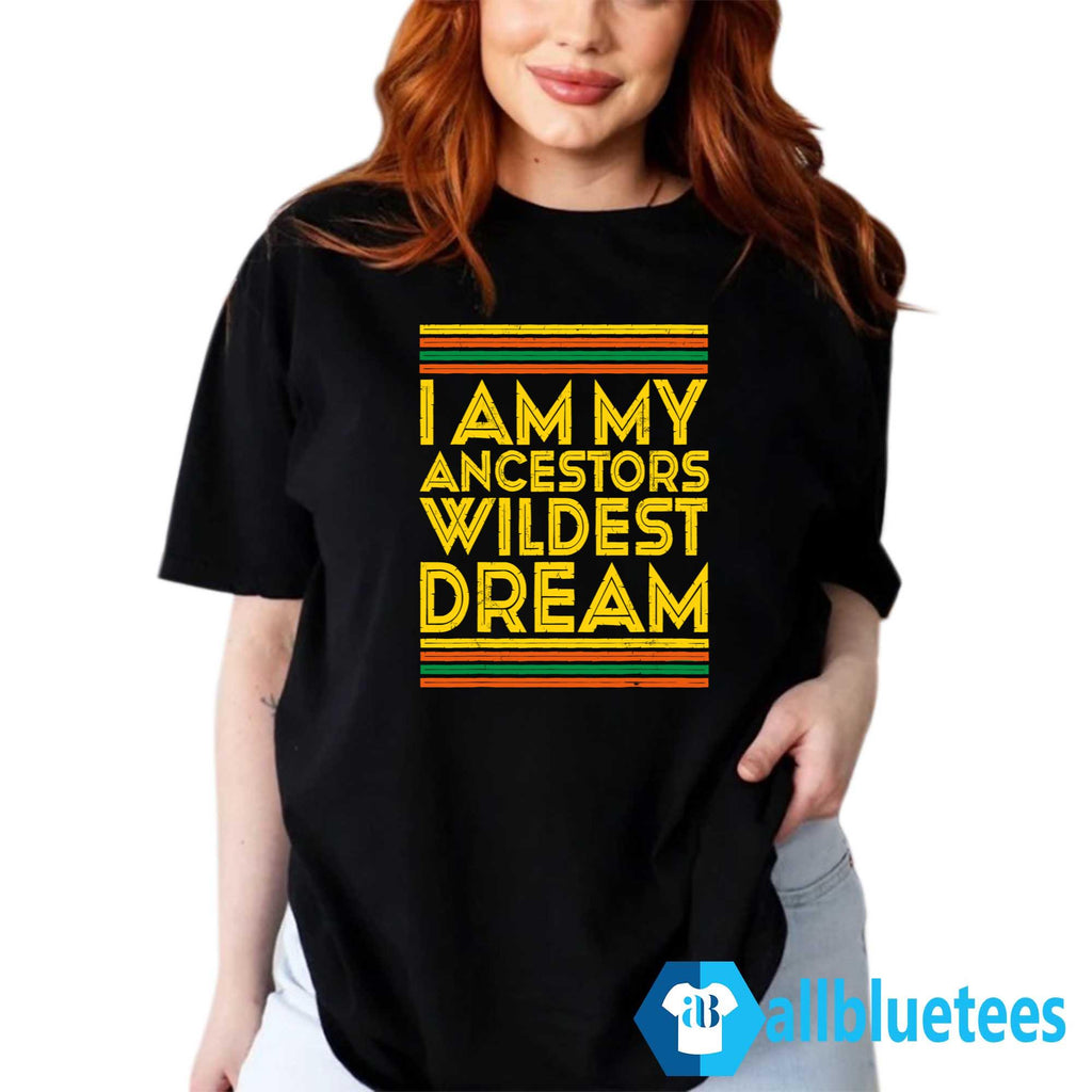 I Am My Ancestors Wildest Dream Shirt