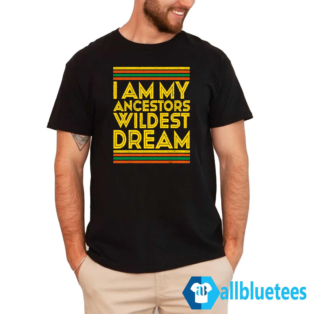 I Am My Ancestors Wildest Dream Shirt