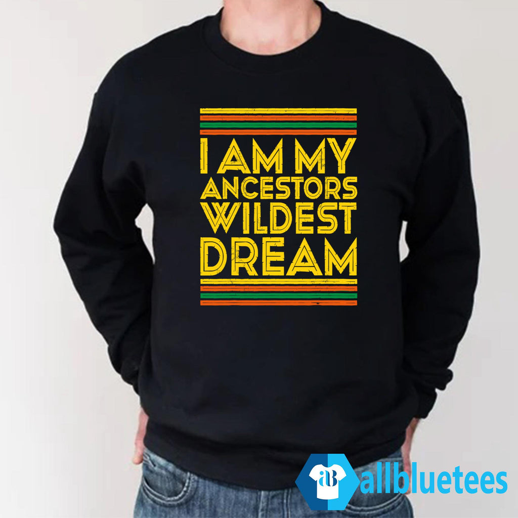 I Am My Ancestors Wildest Dream Shirt