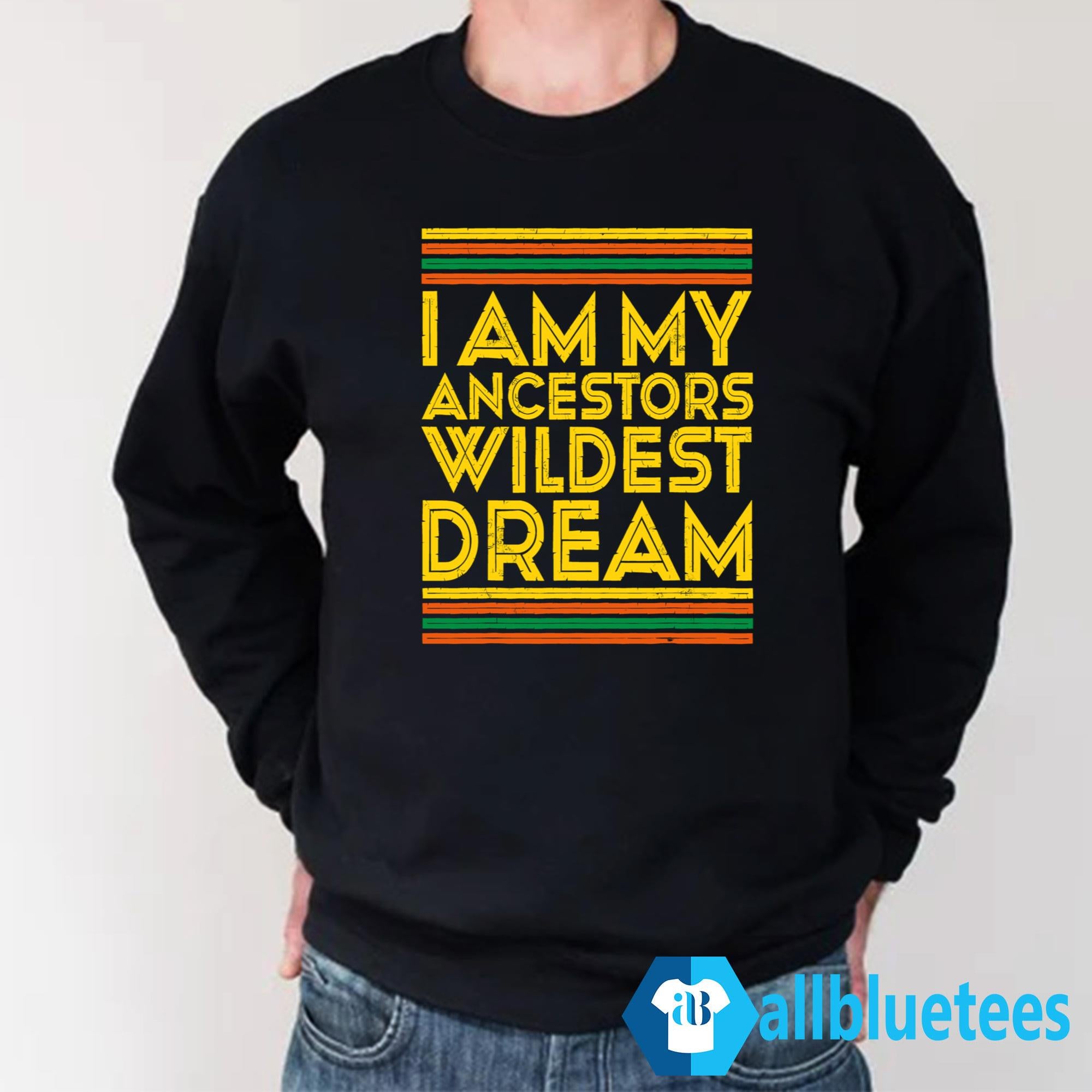 I Am My Ancestors Wildest Dream Shirt