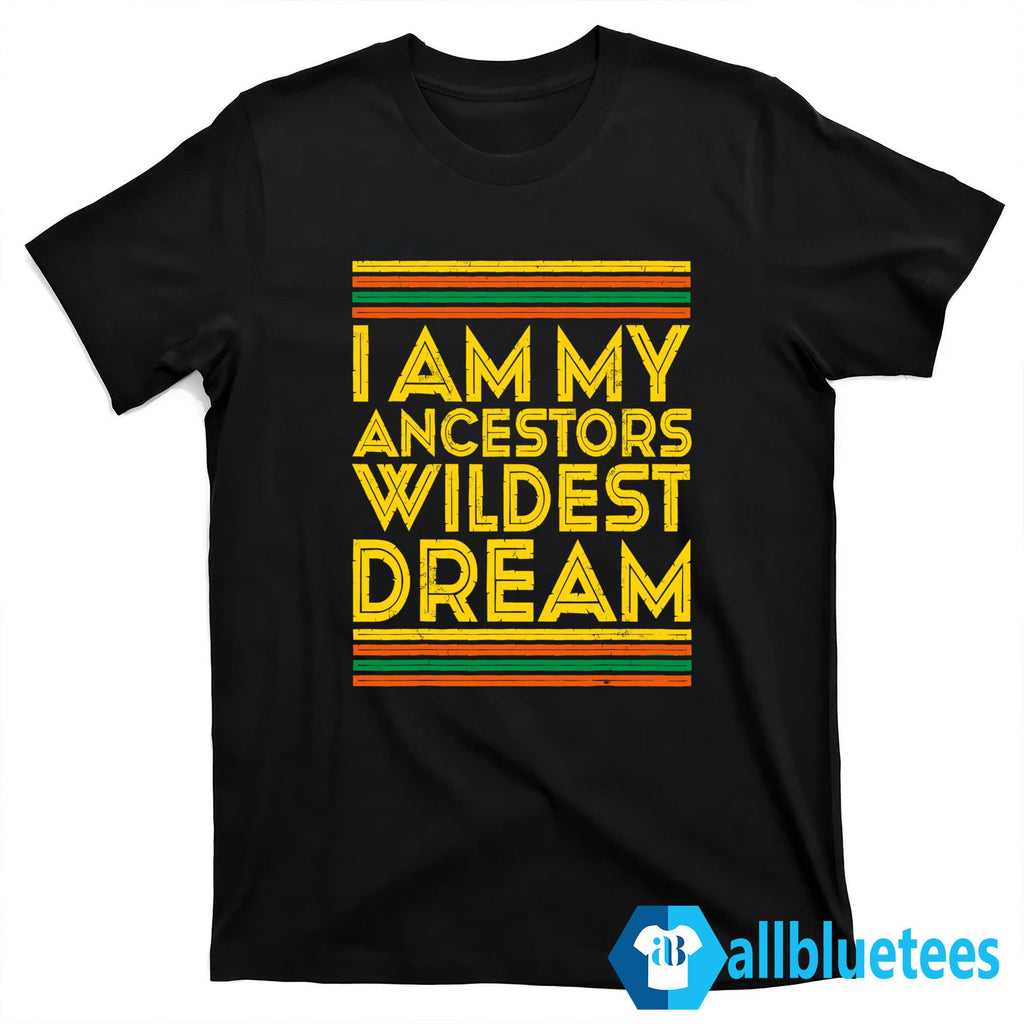 I Am My Ancestors Wildest Dream Shirt