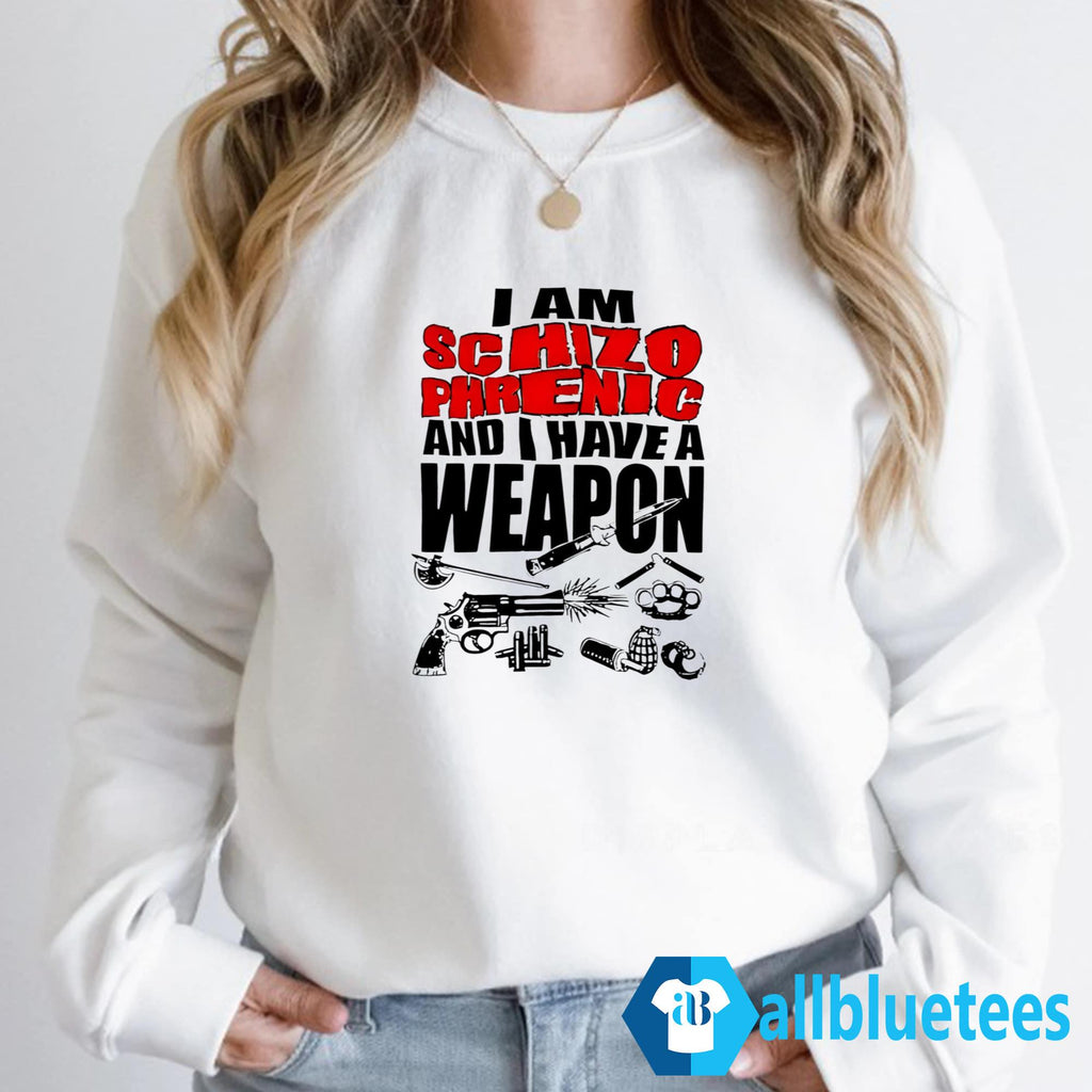 I Am Schizophrenic And Have A Weapon Shirt