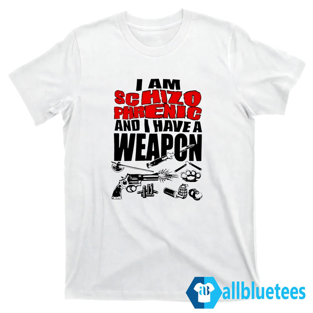 I Am Schizophrenic And Have A Weapon Shirt