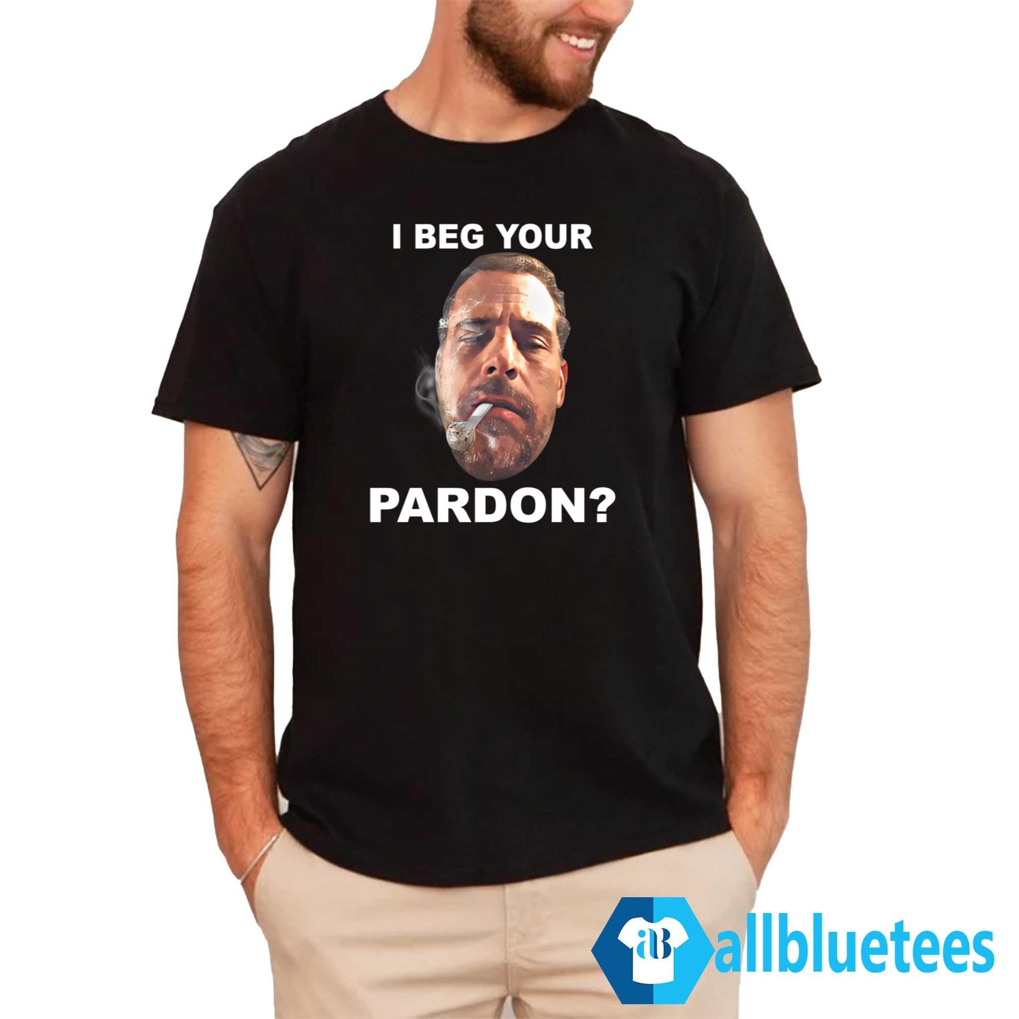 I Beg Your Pardon Shirt