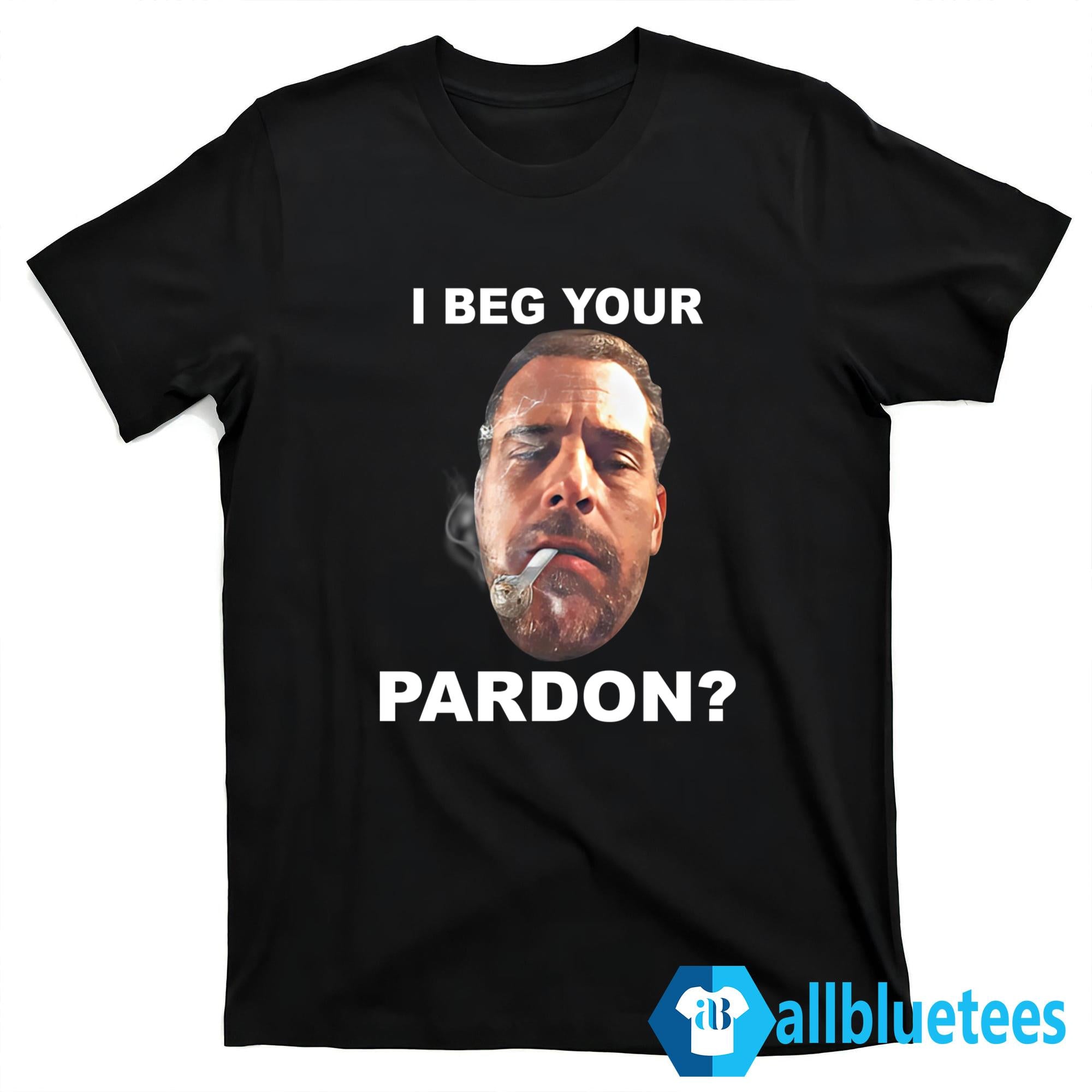 I Beg Your Pardon Shirt
