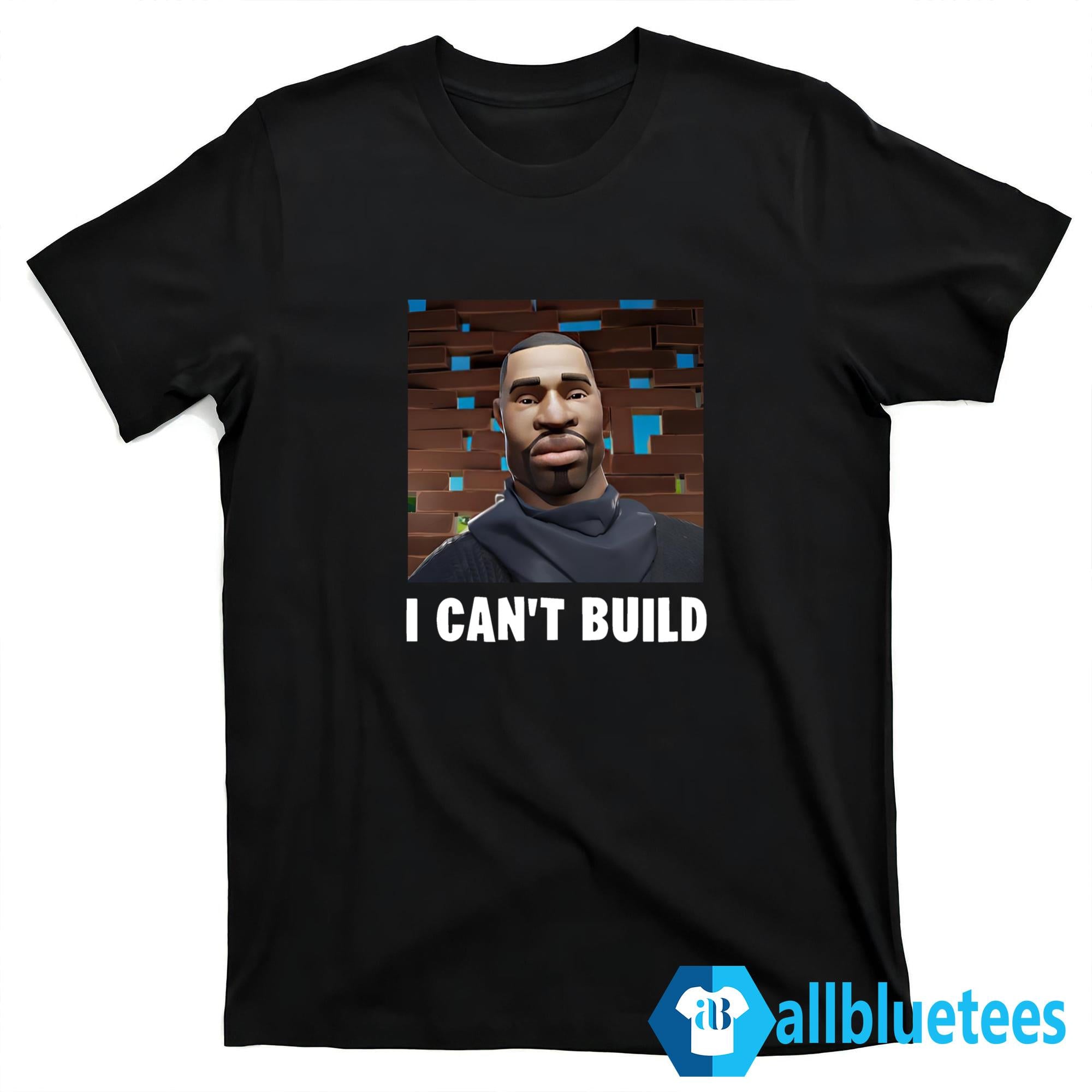 I Can’t Build Shirt